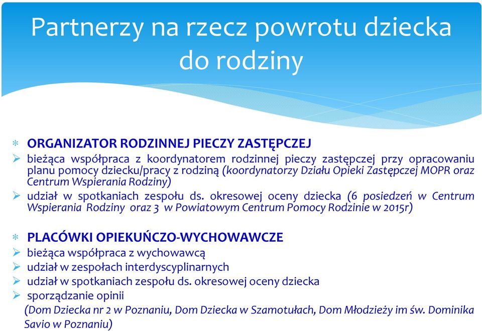 okresowej oceny dziecka (6 posiedzeń w Centrum Wspierania Rodziny oraz 3 w Powiatowym Centrum Pomocy Rodzinie w 2015r) PLACÓWKI OPIEKUŃCZO-WYCHOWAWCZE bieżąca współpraca z