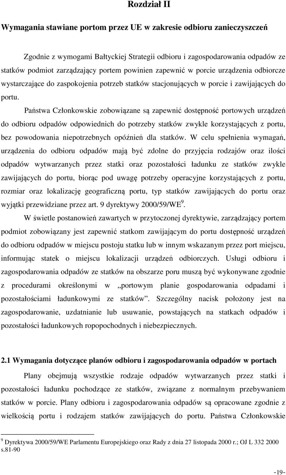 Państwa Członkowskie zobowiązane są zapewnić dostępność portowych urządzeń do odbioru odpadów odpowiednich do potrzeby statków zwykle korzystających z portu, bez powodowania niepotrzebnych opóźnień