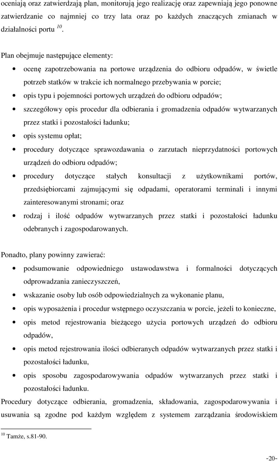 portowych urządzeń do odbioru odpadów; szczegółowy opis procedur dla odbierania i gromadzenia odpadów wytwarzanych przez statki i pozostałości ładunku; opis systemu opłat; procedury dotyczące