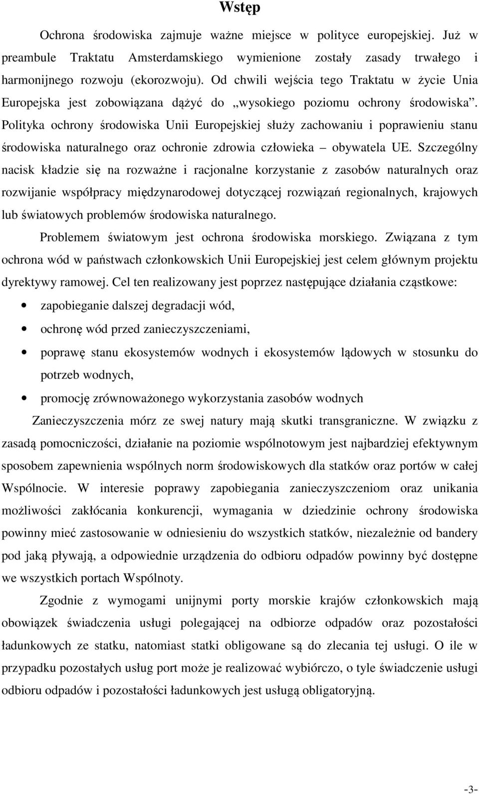 Polityka ochrony środowiska Unii Europejskiej służy zachowaniu i poprawieniu stanu środowiska naturalnego oraz ochronie zdrowia człowieka obywatela UE.