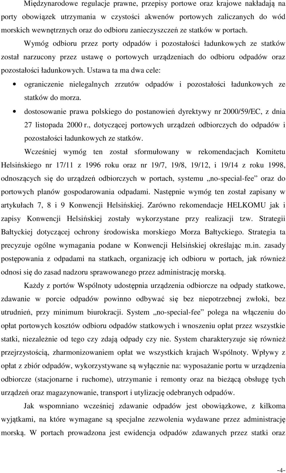 Wymóg odbioru przez porty odpadów i pozostałości ładunkowych ze statków został narzucony przez ustawę o portowych urządzeniach do odbioru odpadów oraz pozostałości ładunkowych.