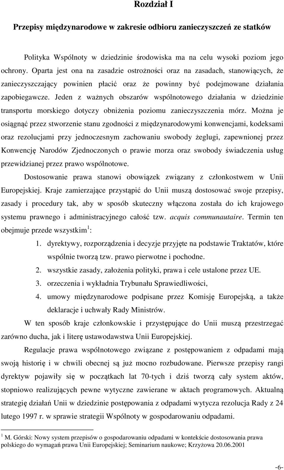 Jeden z ważnych obszarów wspólnotowego działania w dziedzinie transportu morskiego dotyczy obniżenia poziomu zanieczyszczenia mórz.