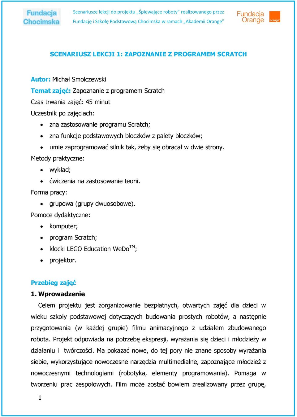 Forma pracy: grupowa (grupy dwuosobowe). Pomoce dydaktyczne: komputer; program Scratch; klocki LEGO Education WeDo TM ; projektor. Przebieg zajęć 1.