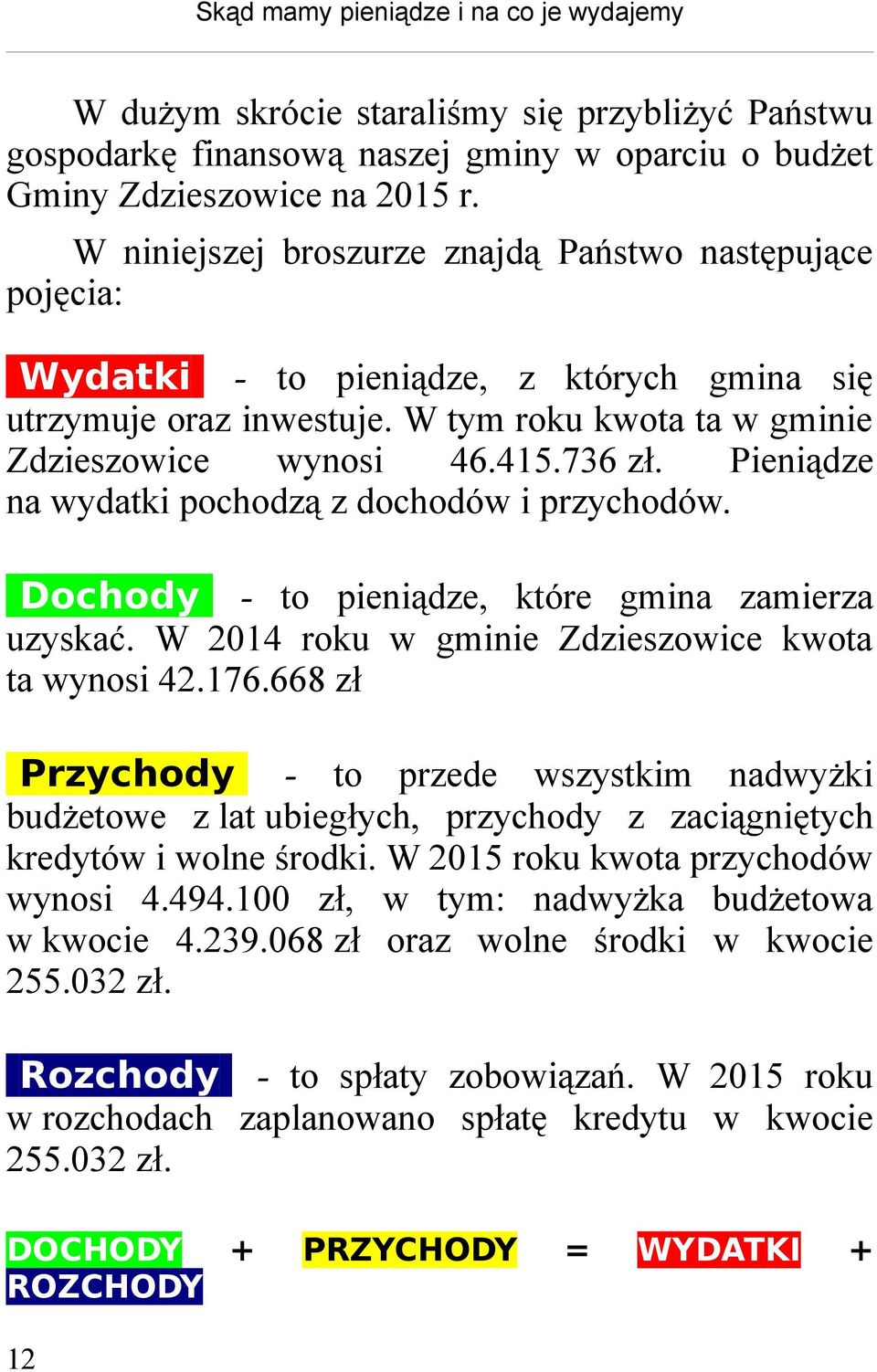 Pieniądze na wydatki pochodzą z dochodów i przychodów. Dochody - to pieniądze, które gmina zamierza uzyskać. W 2014 roku w gminie Zdzieszowice kwota ta wynosi 42.176.