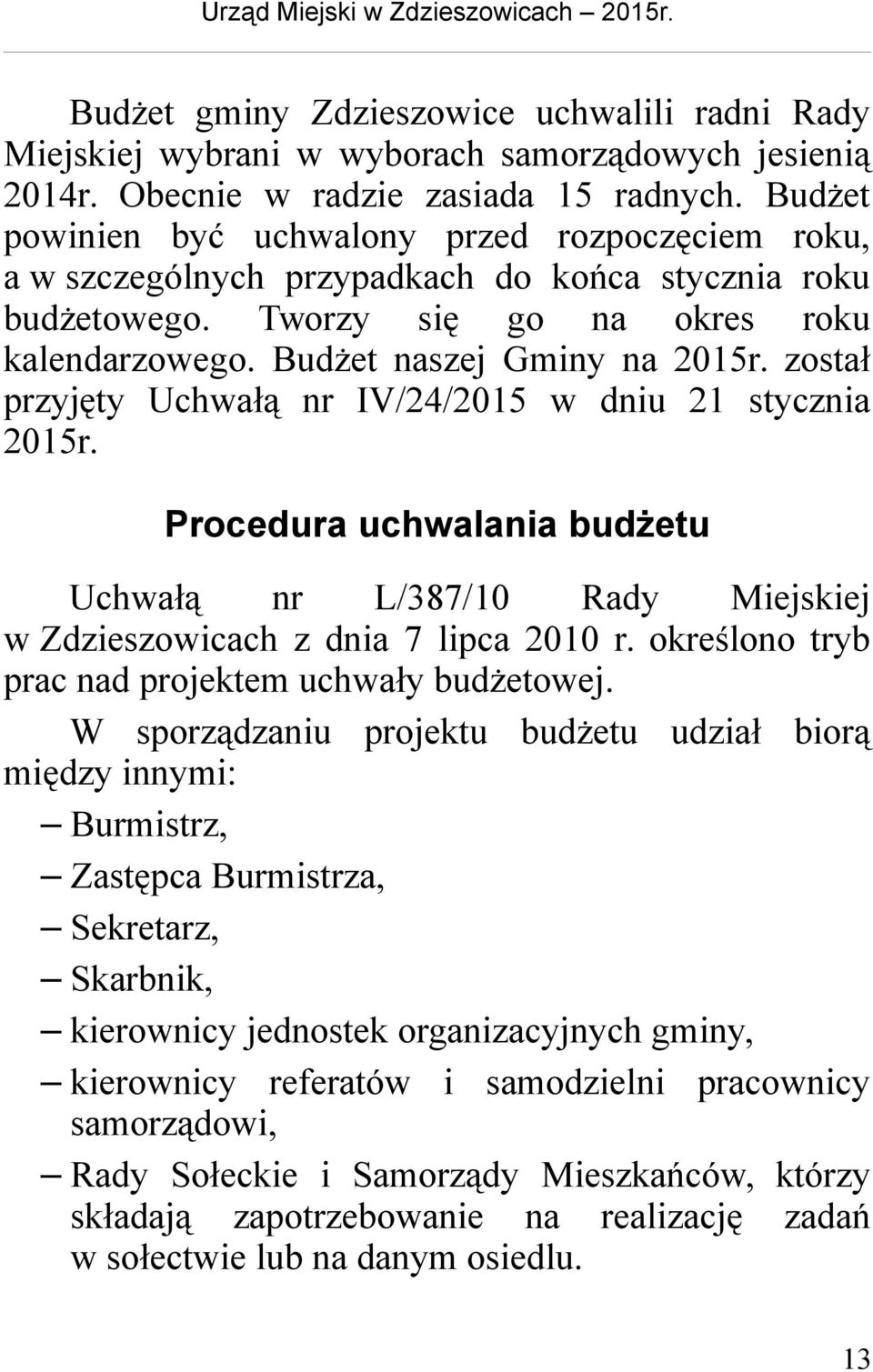 został przyjęty Uchwałą nr IV/24/2015 w dniu 21 stycznia 2015r. Procedura uchwalania budżetu Uchwałą nr L/387/10 Rady Miejskiej w Zdzieszowicach z dnia 7 lipca 2010 r.