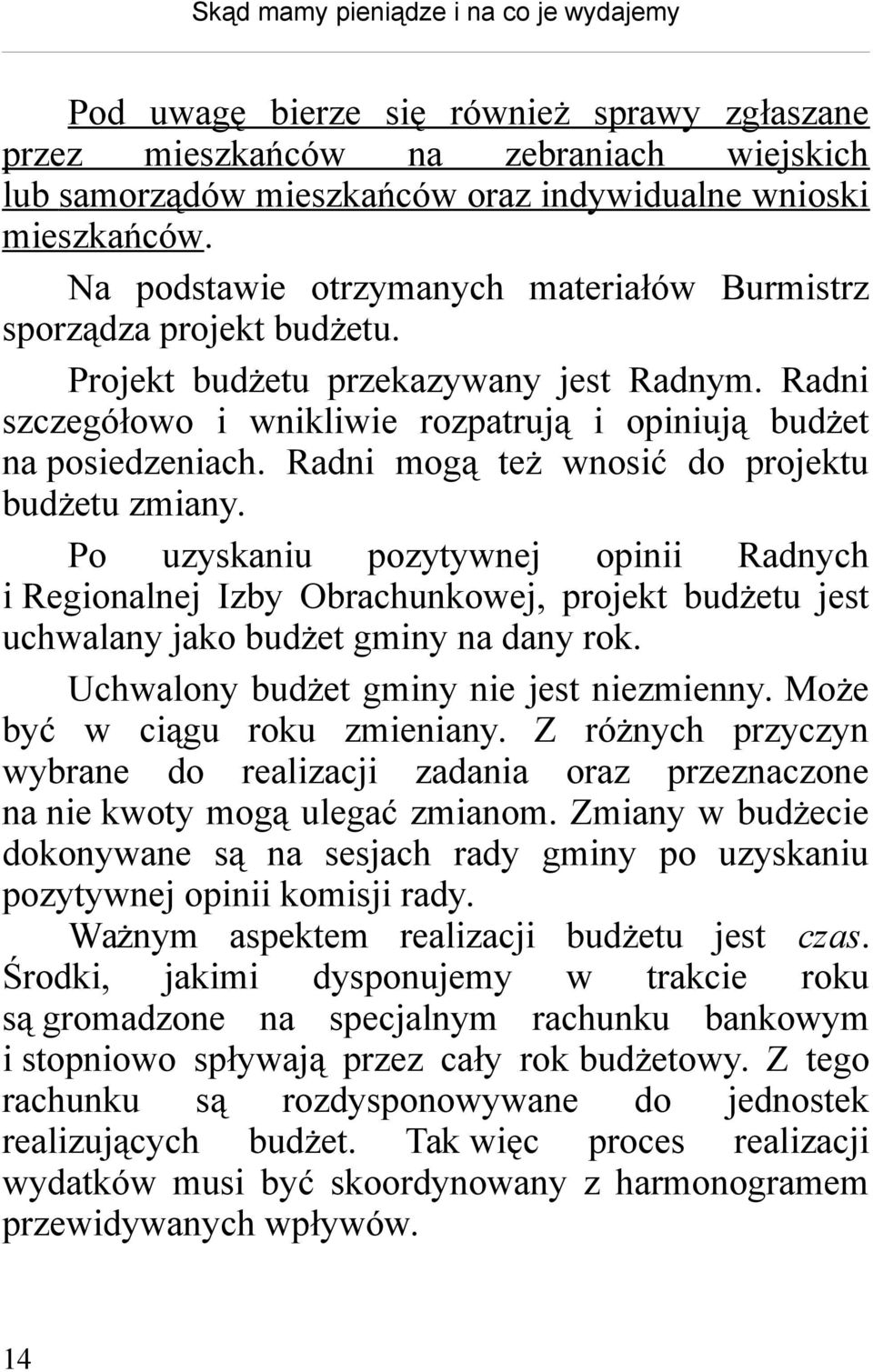 Radni mogą też wnosić do projektu budżetu zmiany. Po uzyskaniu pozytywnej opinii Radnych i Regionalnej Izby Obrachunkowej, projekt budżetu jest uchwalany jako budżet gminy na dany rok.