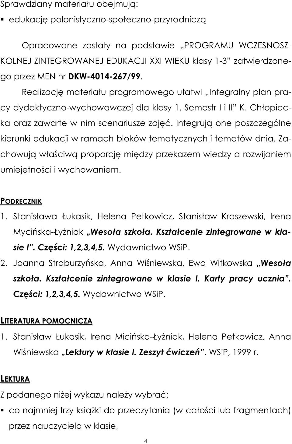 Integruj one poszczególne kierunki edukacji w ramach bloków tematycznych i tematów dnia. Zachowuj w a ciw proporcj mi dzy przekazem wiedzy a rozwijaniem umiej tno ci i wychowaniem. PODR CZNIK 1.