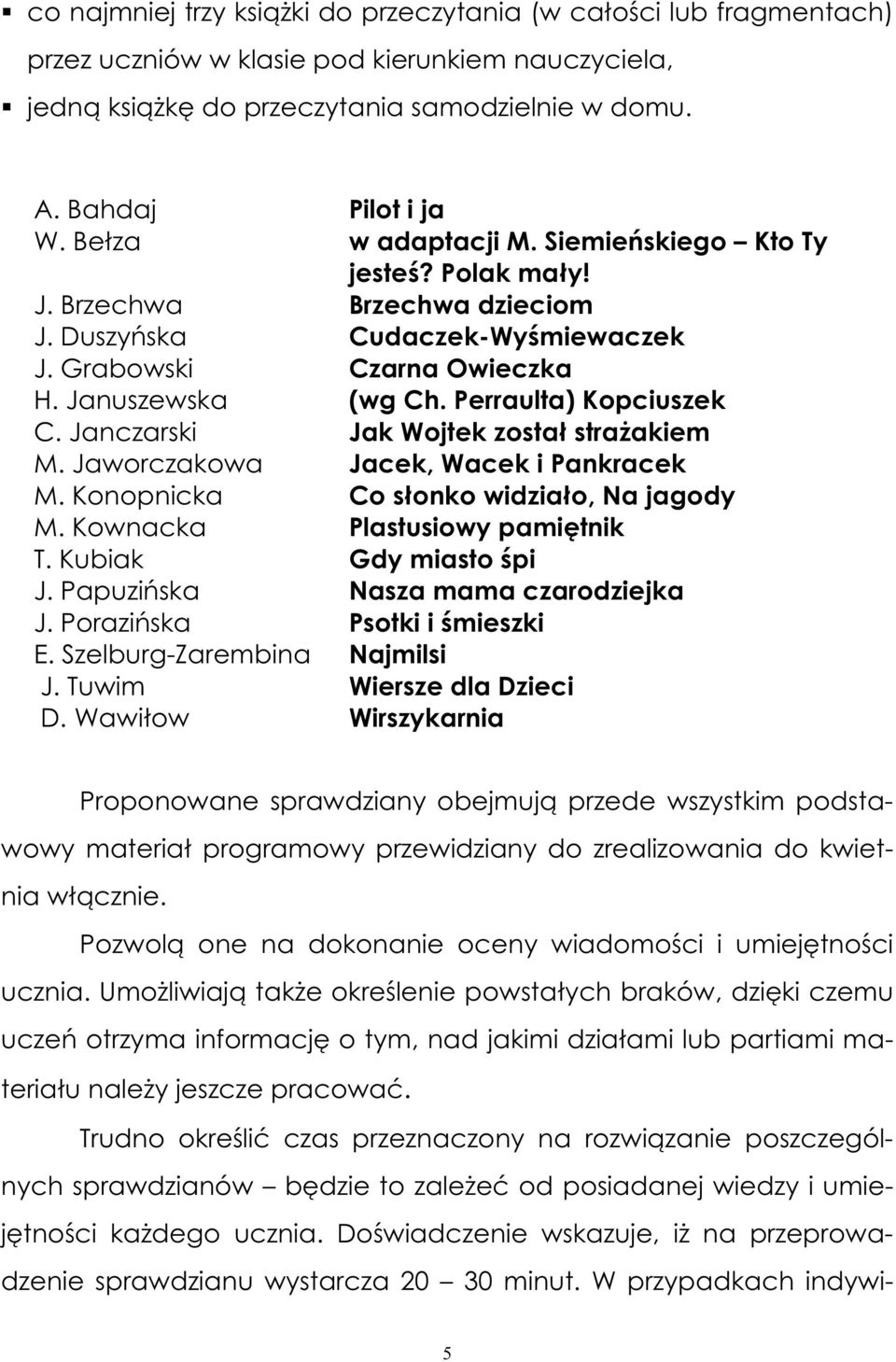 Perraulta) Kopciuszek C. Janczarski Jak Wojtek zosta stra akiem M. Jaworczakowa Jacek, Wacek i Pankracek M. Konopnicka Co s onko widzia o, Na jagody M. Kownacka Plastusiowy pami tnik T.