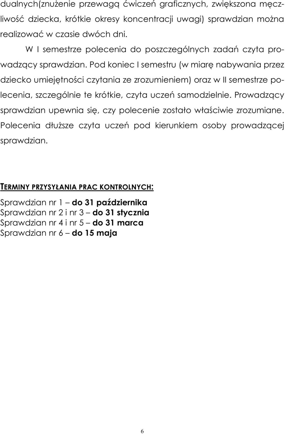 Pod koniec I semestru (w miar nabywania przez dziecko umiej tno ci czytania ze zrozumieniem) oraz w II semestrze polecenia, szczególnie te krótkie, czyta ucze samodzielnie.