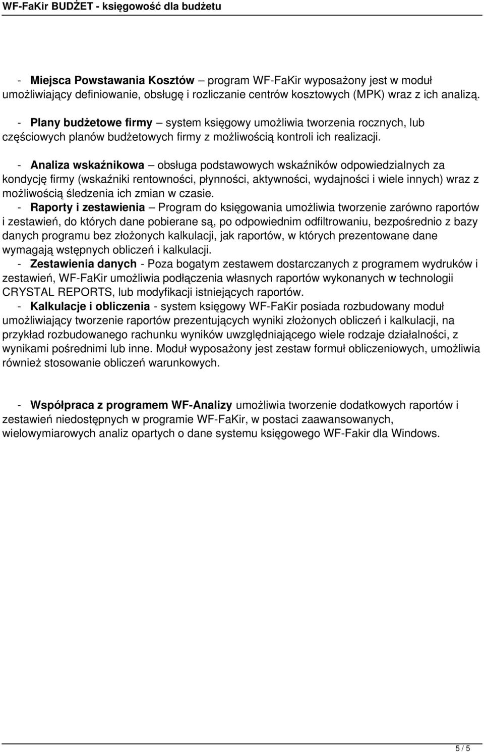 kondycję firmy (wskaźniki rentowności, płynności, aktywności, wydajności i wiele innych) wraz z możliwością śledzenia ich zmian w czasie - Raporty i zestawienia Program do księgowania umożliwia