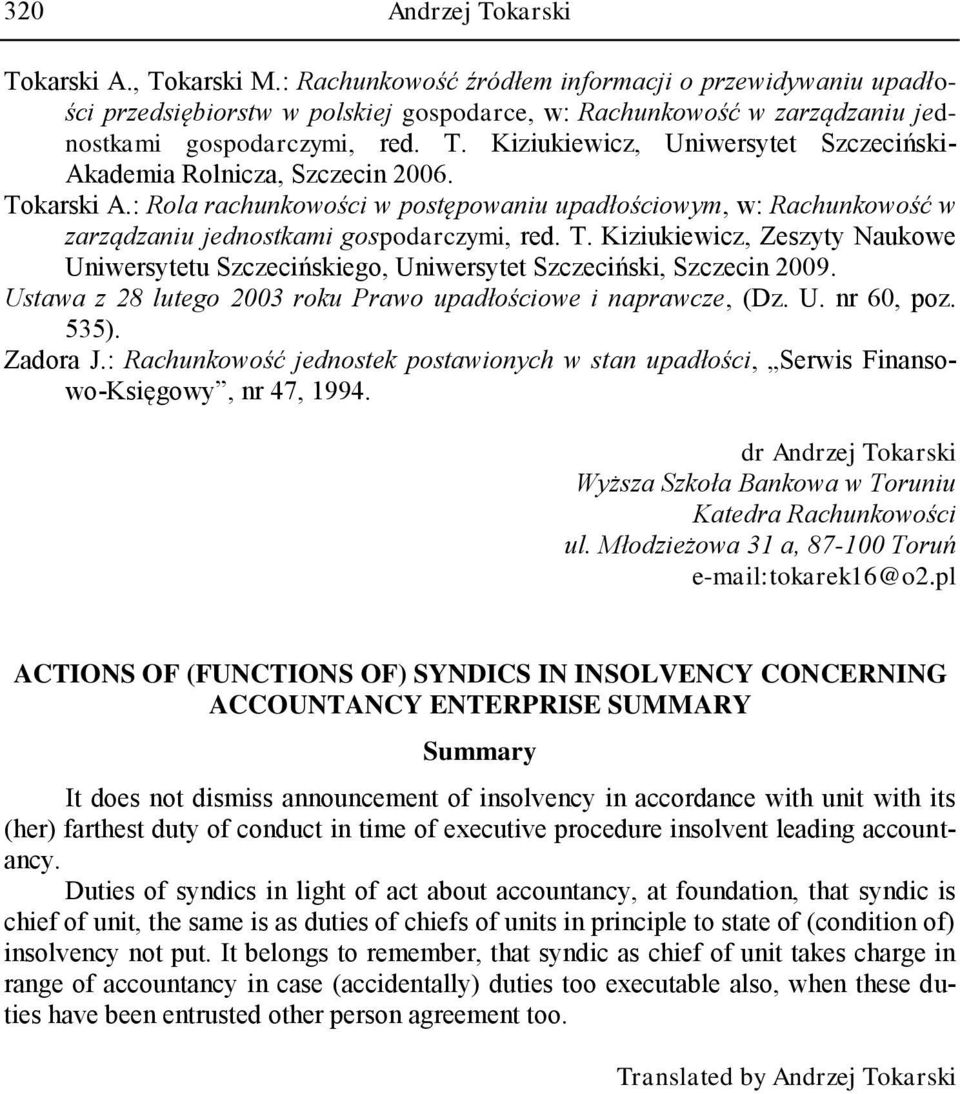 Kiziukiewicz, Uniwersytet Szczeciński- Akademia Rolnicza, Szczecin 2006. Tokarski A.: Rola rachunkowości w postępowaniu upadłościowym, w: Rachunkowość w zarządzaniu jednostkami gospodarczymi, red. T. Kiziukiewicz, Zeszyty Naukowe Uniwersytetu Szczecińskiego, Uniwersytet Szczeciński, Szczecin 2009.