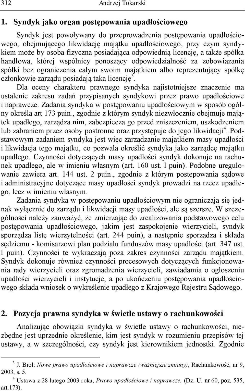 fizyczna posiadająca odpowiednią licencję, a także spółka handlowa, której wspólnicy ponoszący odpowiedzialność za zobowiązania spółki bez ograniczenia całym swoim majątkiem albo reprezentujący