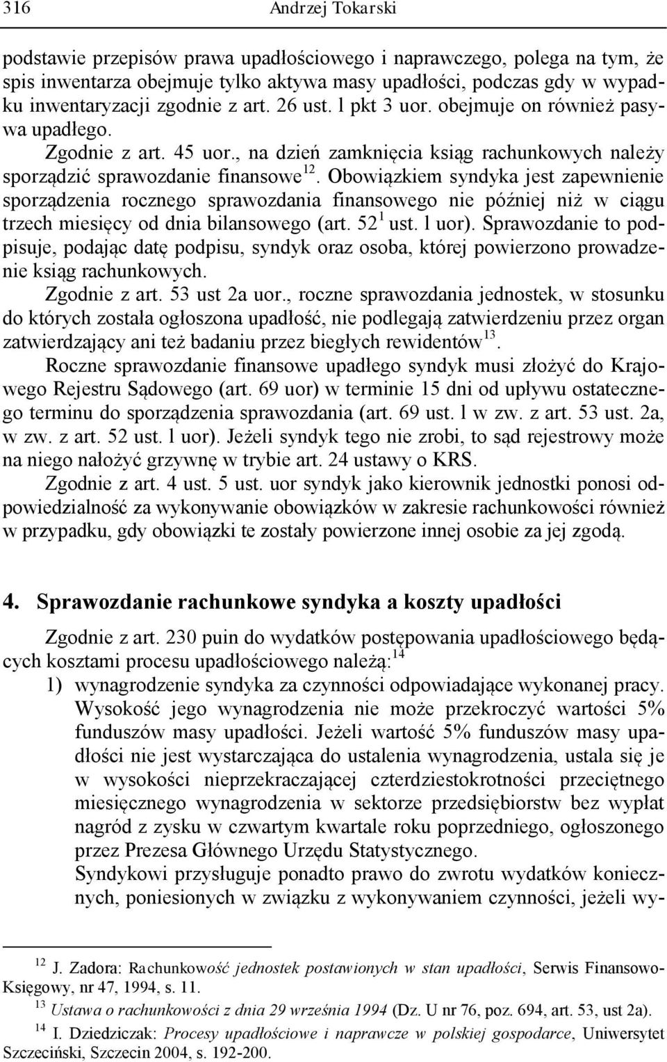 Obowiązkiem syndyka jest zapewnienie sporządzenia rocznego sprawozdania finansowego nie później niż w ciągu trzech miesięcy od dnia bilansowego (art. 52 1 ust. l uor).