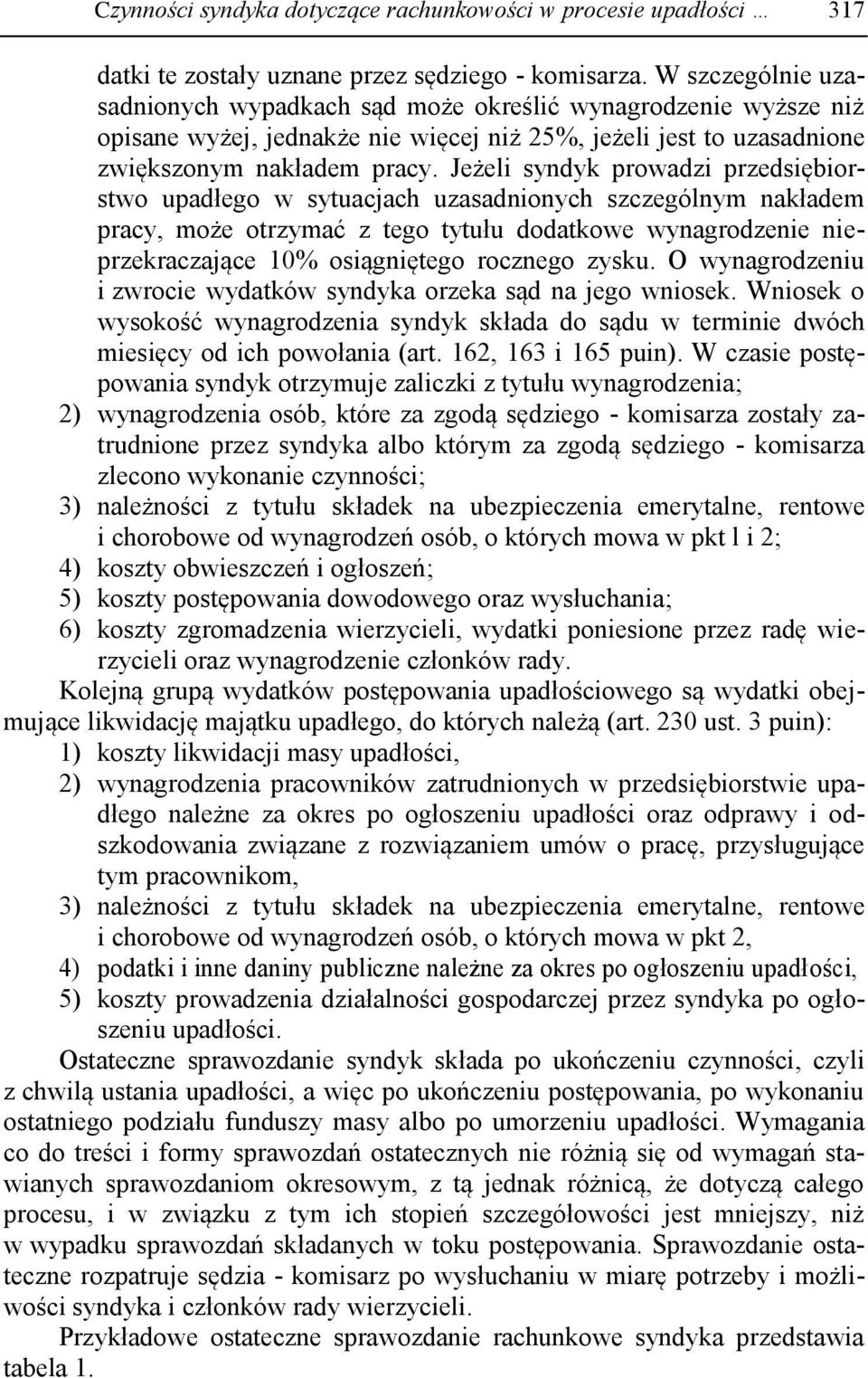 Jeżeli syndyk prowadzi przedsiębiorstwo upadłego w sytuacjach uzasadnionych szczególnym nakładem pracy, może otrzymać z tego tytułu dodatkowe wynagrodzenie nieprzekraczające 10% osiągniętego rocznego