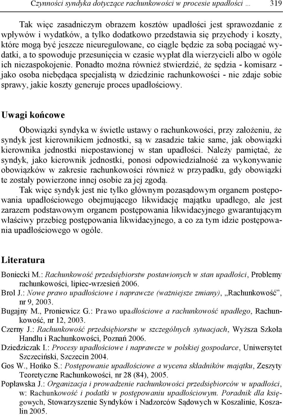 Ponadto można również stwierdzić, że sędzia - komisarz - jako osoba niebędąca specjalistą w dziedzinie rachunkowości - nie zdaje sobie sprawy, jakie koszty generuje proces upadłościowy.