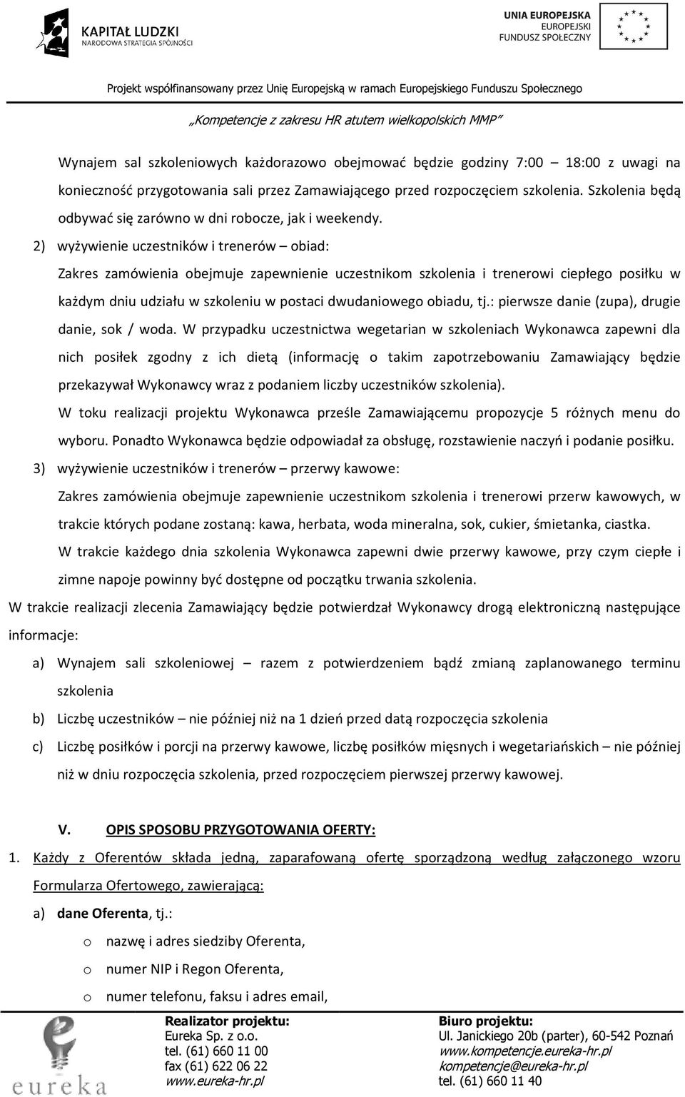 2) wyżywienie uczestników i trenerów obiad: Zakres zamówienia obejmuje zapewnienie uczestnikom szkolenia i trenerowi ciepłego posiłku w każdym dniu udziału w szkoleniu w postaci dwudaniowego obiadu,