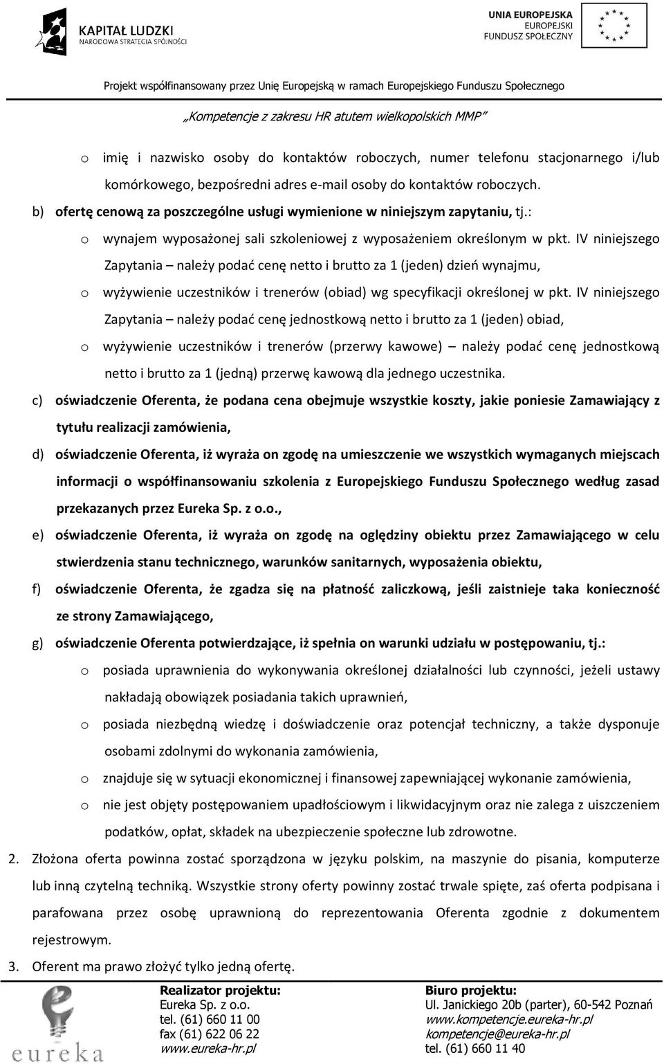 IV niniejszego Zapytania należy podać cenę netto i brutto za 1 (jeden) dzień wynajmu, o wyżywienie uczestników i trenerów (obiad) wg specyfikacji określonej w pkt.