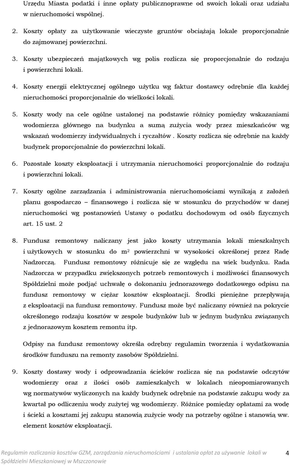 Koszty ubezpieczeń majątkowych wg polis rozlicza się proporcjonalnie do rodzaju i powierzchni lokali. 4.