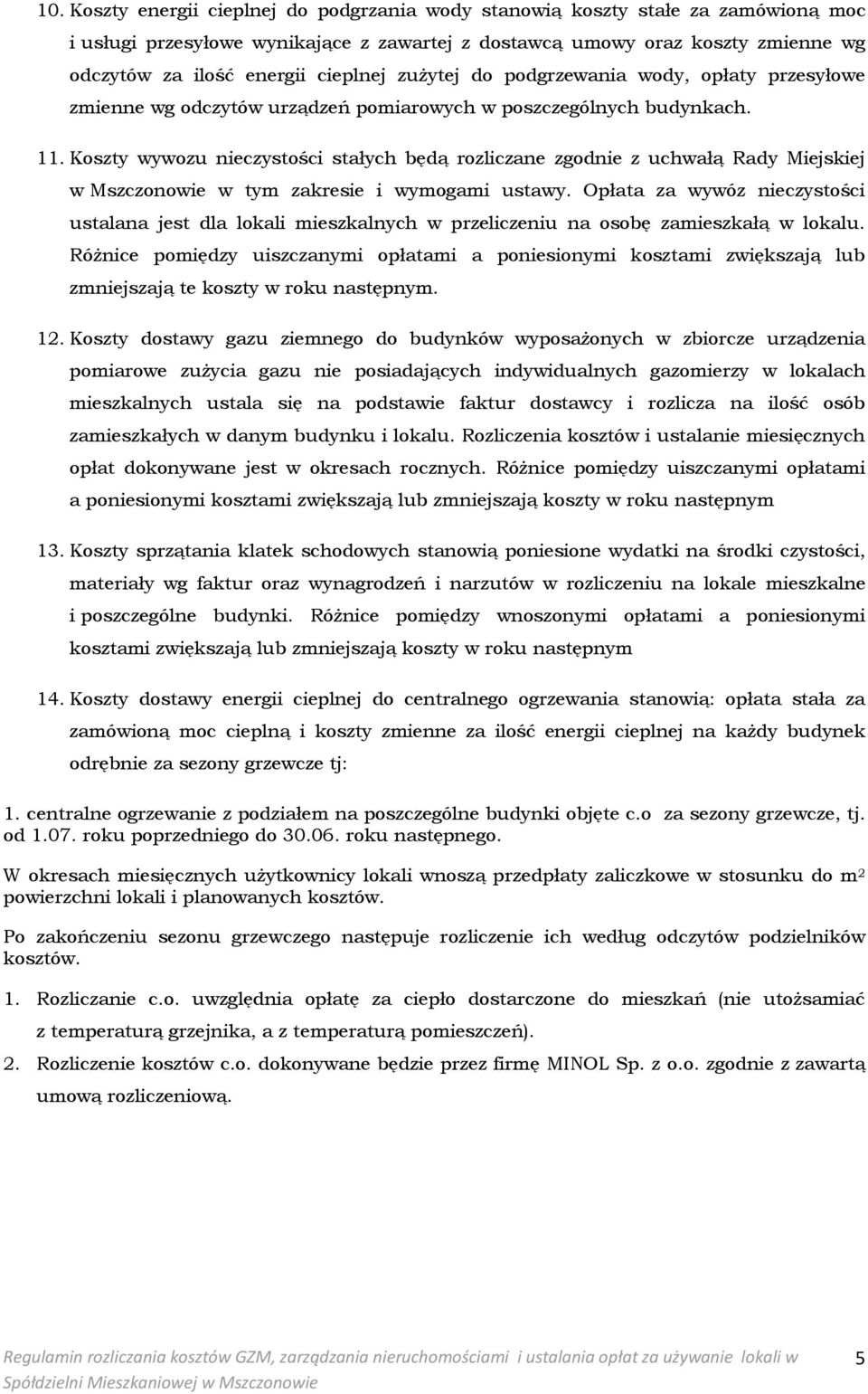 Koszty wywozu nieczystości stałych będą rozliczane zgodnie z uchwałą Rady Miejskiej w Mszczonowie w tym zakresie i wymogami ustawy.