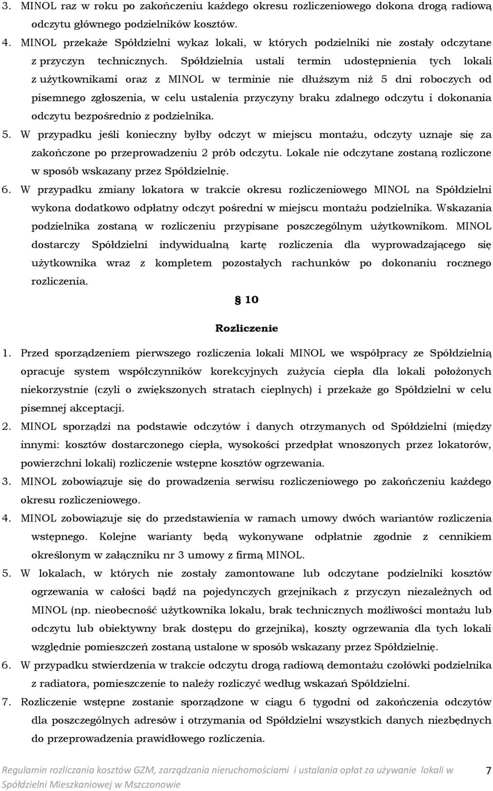 Spółdzielnia ustali termin udostępnienia tych lokali z użytkownikami oraz z MINOL w terminie nie dłuższym niż 5 dni roboczych od pisemnego zgłoszenia, w celu ustalenia przyczyny braku zdalnego