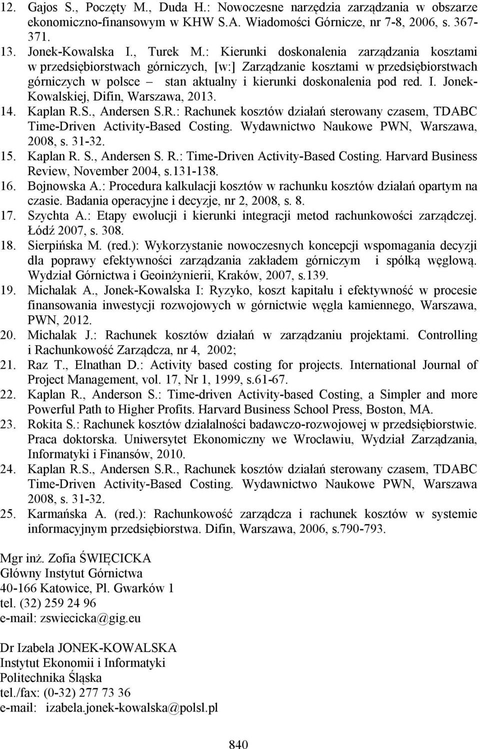 Jonek- Kowalskiej, Difin, Warszawa, 2013. 14. Kaplan R.S., Andersen S.R.: Rachunek kosztów działań sterowany czasem, TDABC Time-Driven Activity-Based Costing.