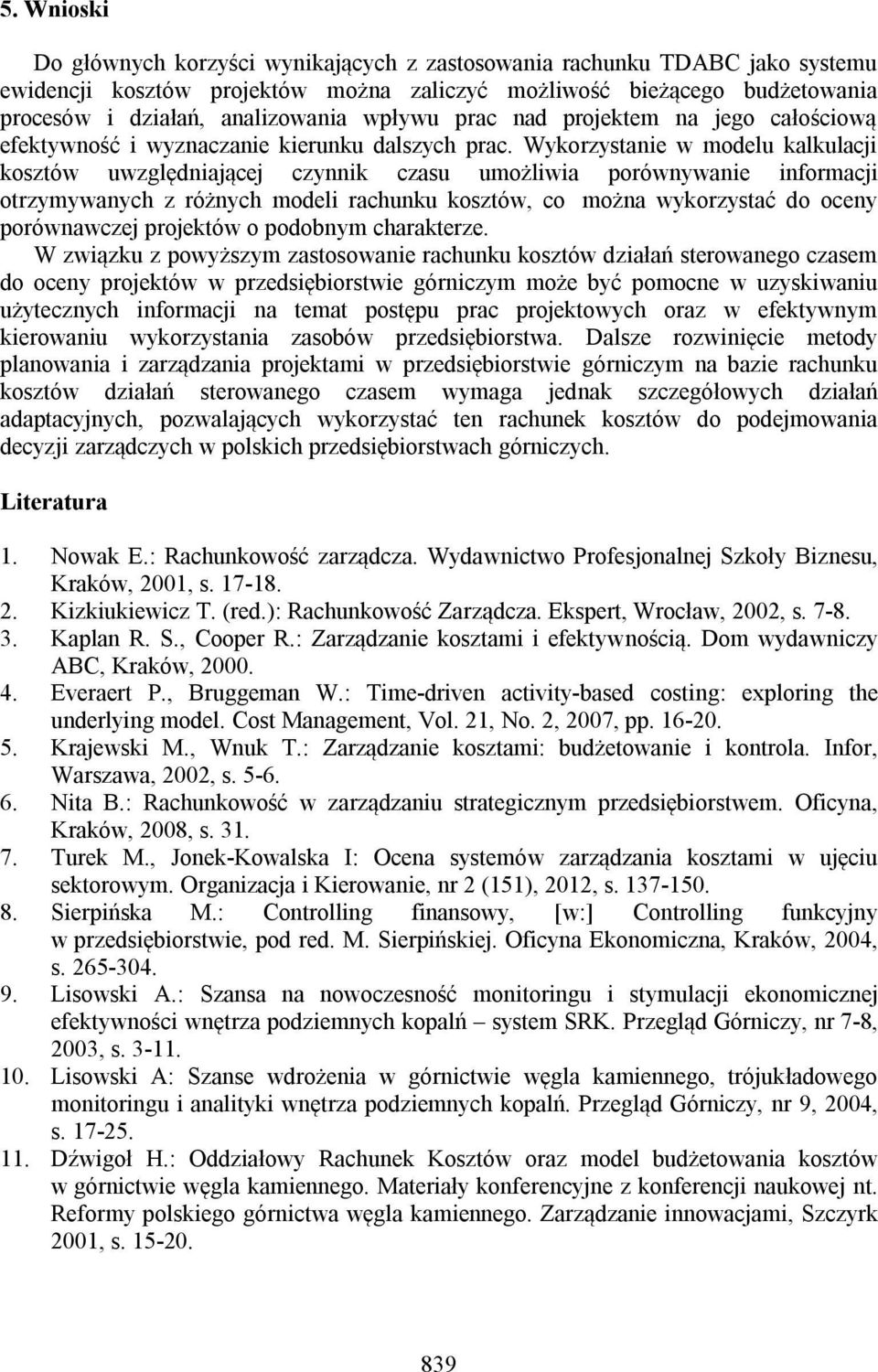 Wykorzystanie w modelu kalkulacji kosztów uwzględniającej czynnik czasu umożliwia porównywanie informacji otrzymywanych z różnych modeli rachunku kosztów, co można wykorzystać do oceny porównawczej