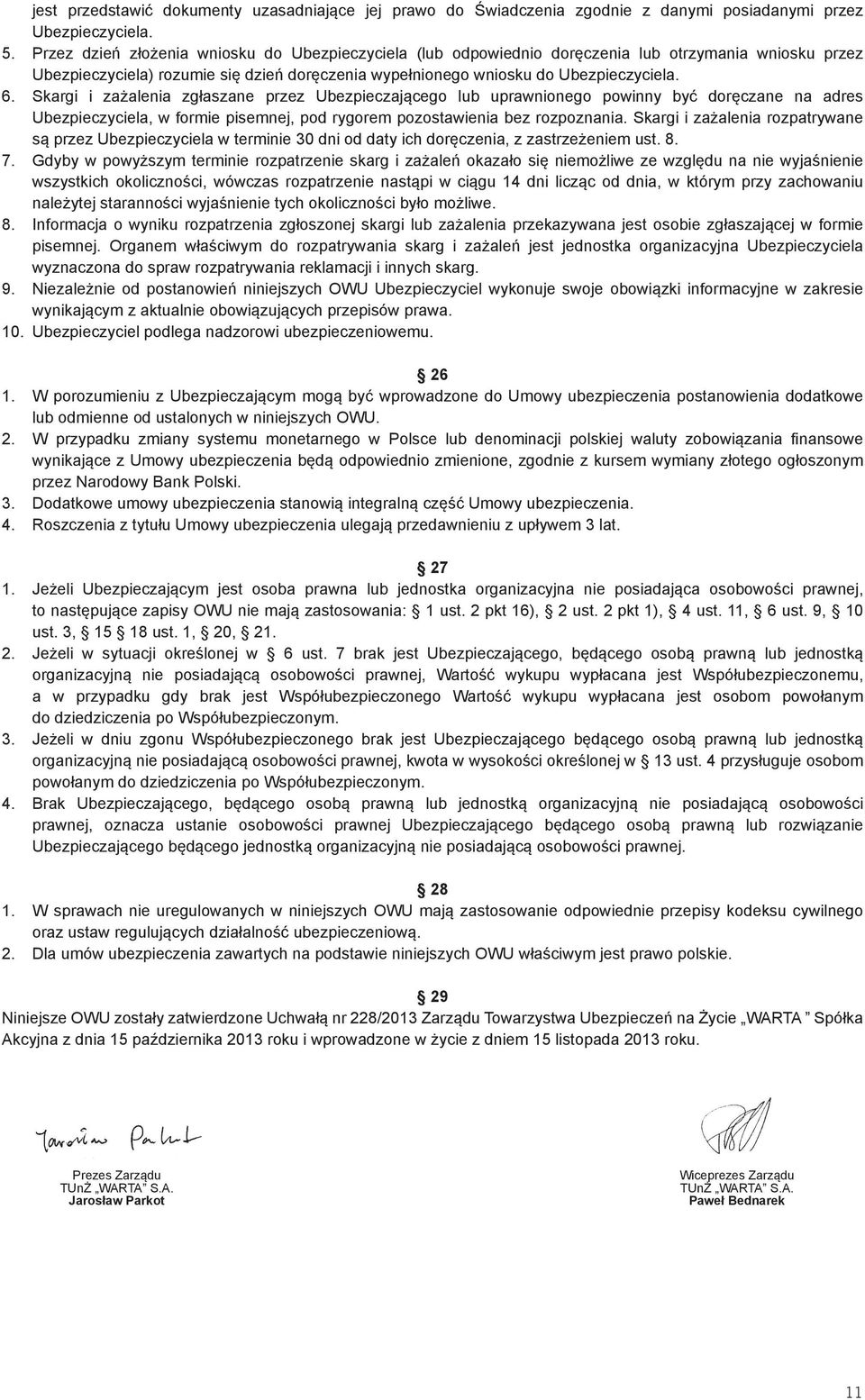 Skargi i zażalenia zgłaszane przez Ubezpieczającego lub uprawnionego powinny być doręczane na adres Ubezpieczyciela, w formie pisemnej, pod rygorem pozostawienia bez rozpoznania.