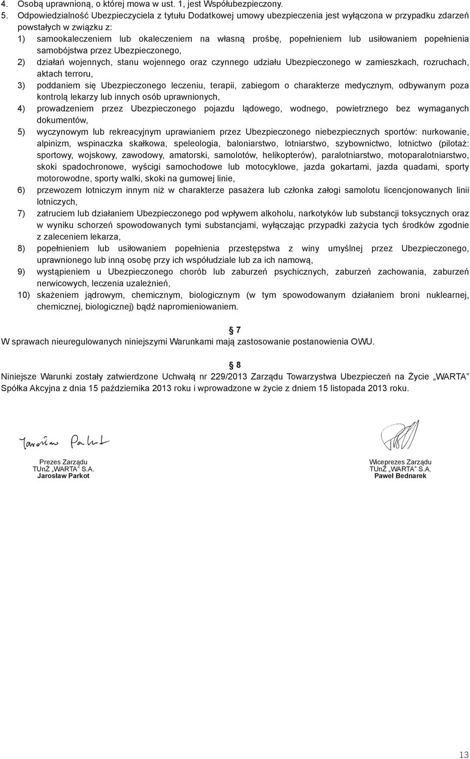 lub usiłowaniem popełnienia samobójstwa przez Ubezpieczonego, 2) działań wojennych, stanu wojennego oraz czynnego udziału Ubezpieczonego w zamieszkach, rozruchach, aktach terroru, 3) poddaniem się