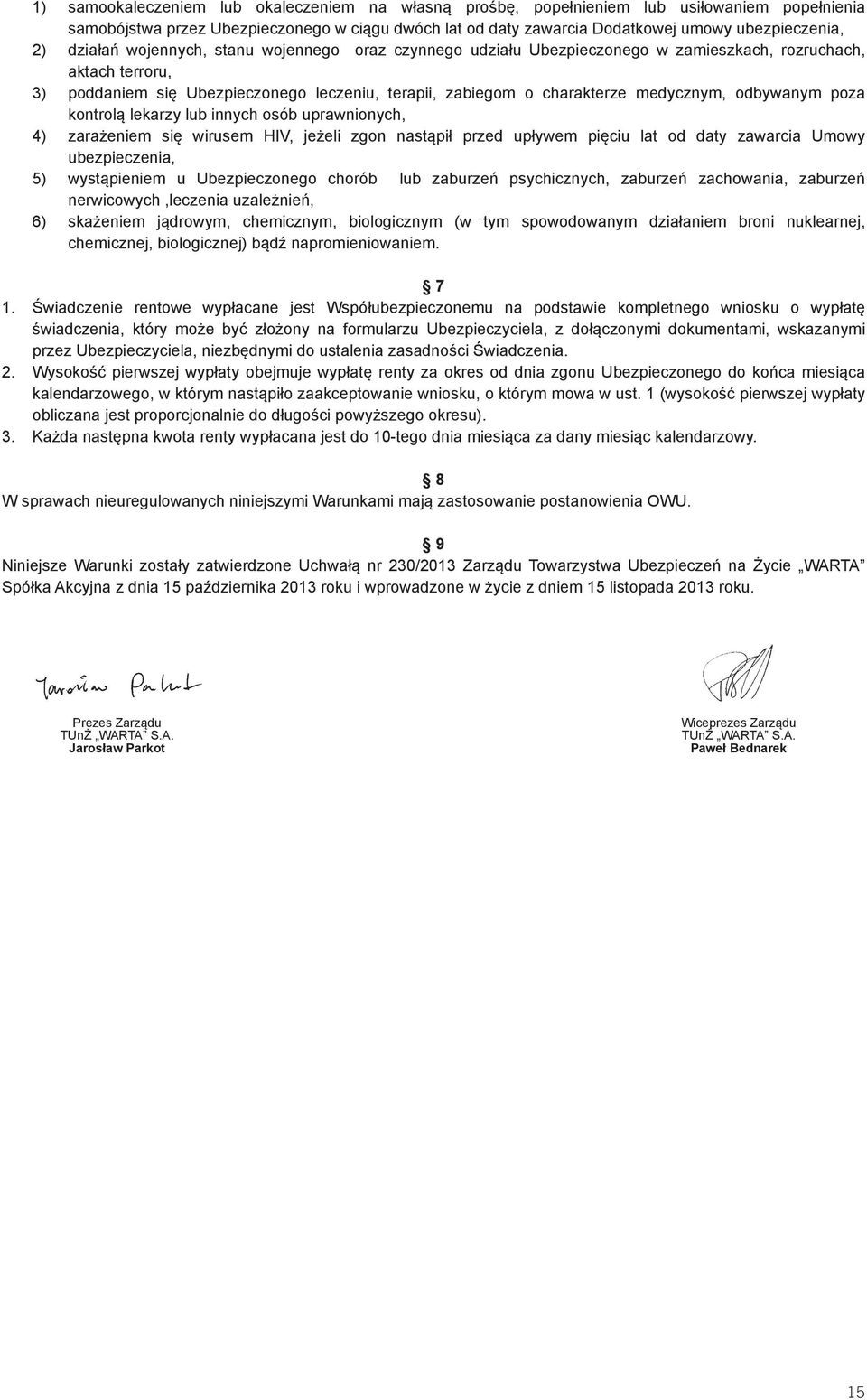 odbywanym poza kontrolą lekarzy lub innych osób uprawnionych, 4) zarażeniem się wirusem HIV, jeżeli zgon nastąpił przed upływem pięciu lat od daty zawarcia Umowy ubezpieczenia, 5) wystąpieniem u