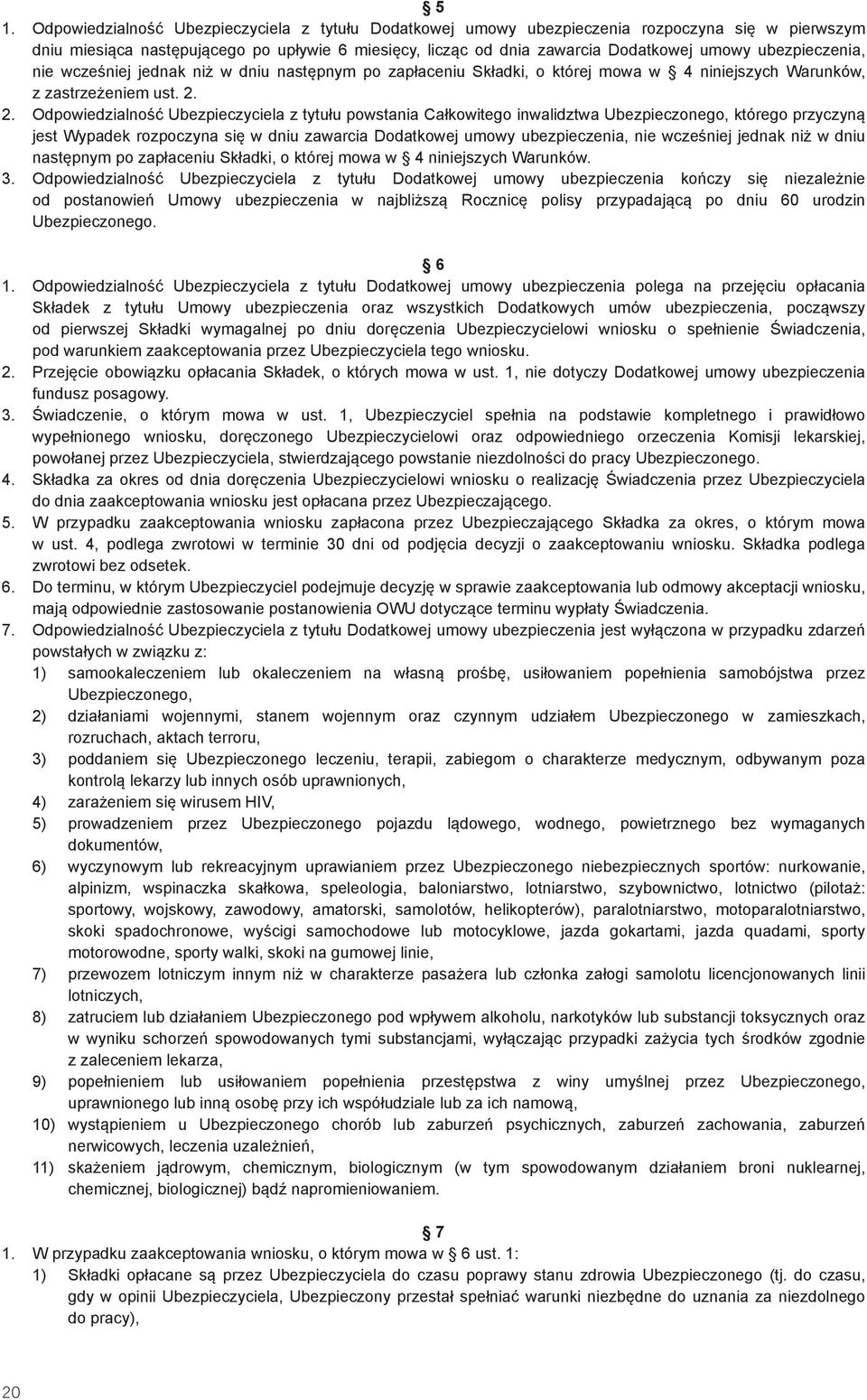2. Odpowiedzialność Ubezpieczyciela z tytułu powstania Całkowitego inwalidztwa Ubezpieczonego, którego przyczyną jest Wypadek rozpoczyna się w dniu zawarcia Dodatkowej umowy ubezpieczenia, nie