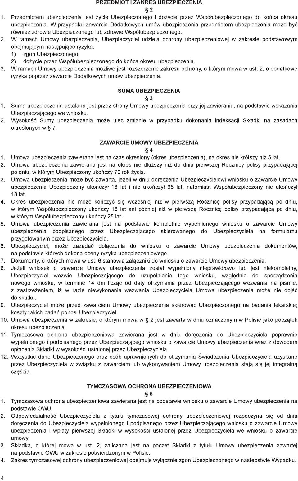 W ramach Umowy ubezpieczenia, Ubezpieczyciel udziela ochrony ubezpieczeniowej w zakresie podstawowym obejmującym następujące ryzyka: 1) zgon Ubezpieczonego, 2) dożycie przez Współubezpieczonego do