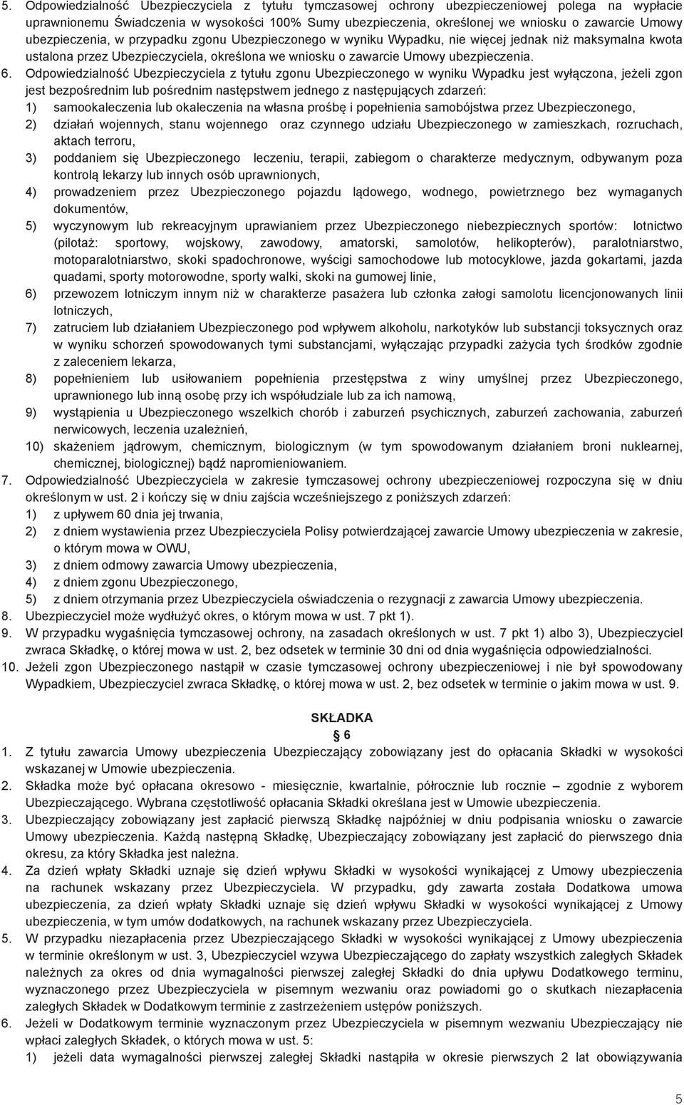 Odpowiedzialność Ubezpieczyciela z tytułu zgonu Ubezpieczonego w wyniku Wypadku jest wyłączona, jeżeli zgon jest bezpośrednim lub pośrednim następstwem jednego z następujących zdarzeń: 1)