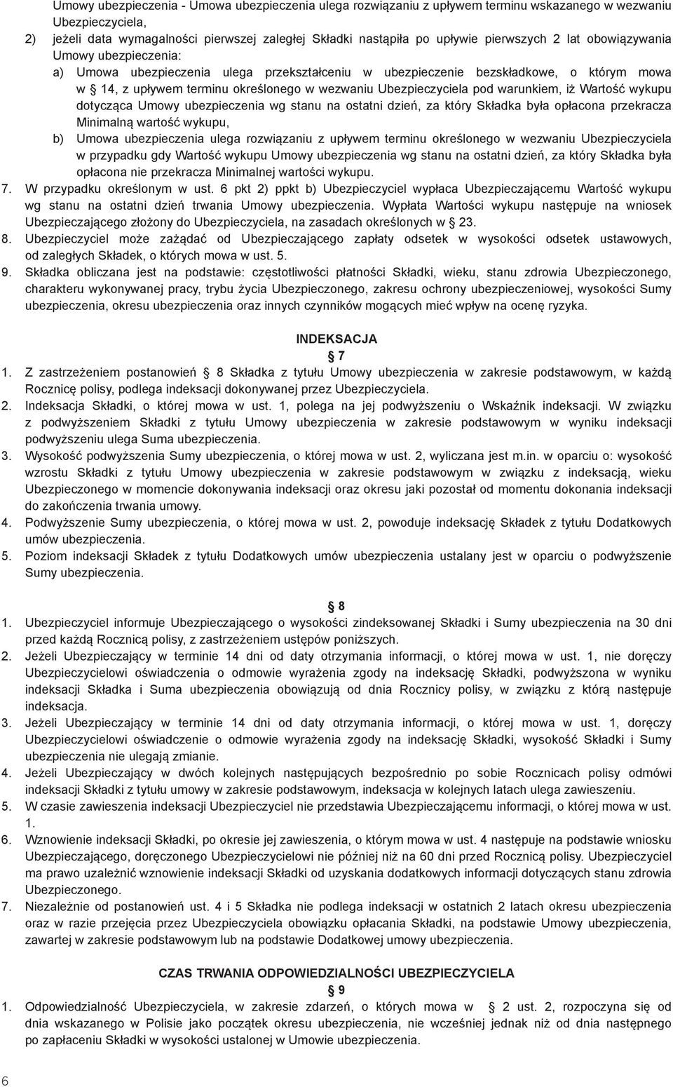 Ubezpieczyciela pod warunkiem, iż Wartość wykupu dotycząca Umowy ubezpieczenia wg stanu na ostatni dzień, za który Składka była opłacona przekracza Minimalną wartość wykupu, b) Umowa ubezpieczenia
