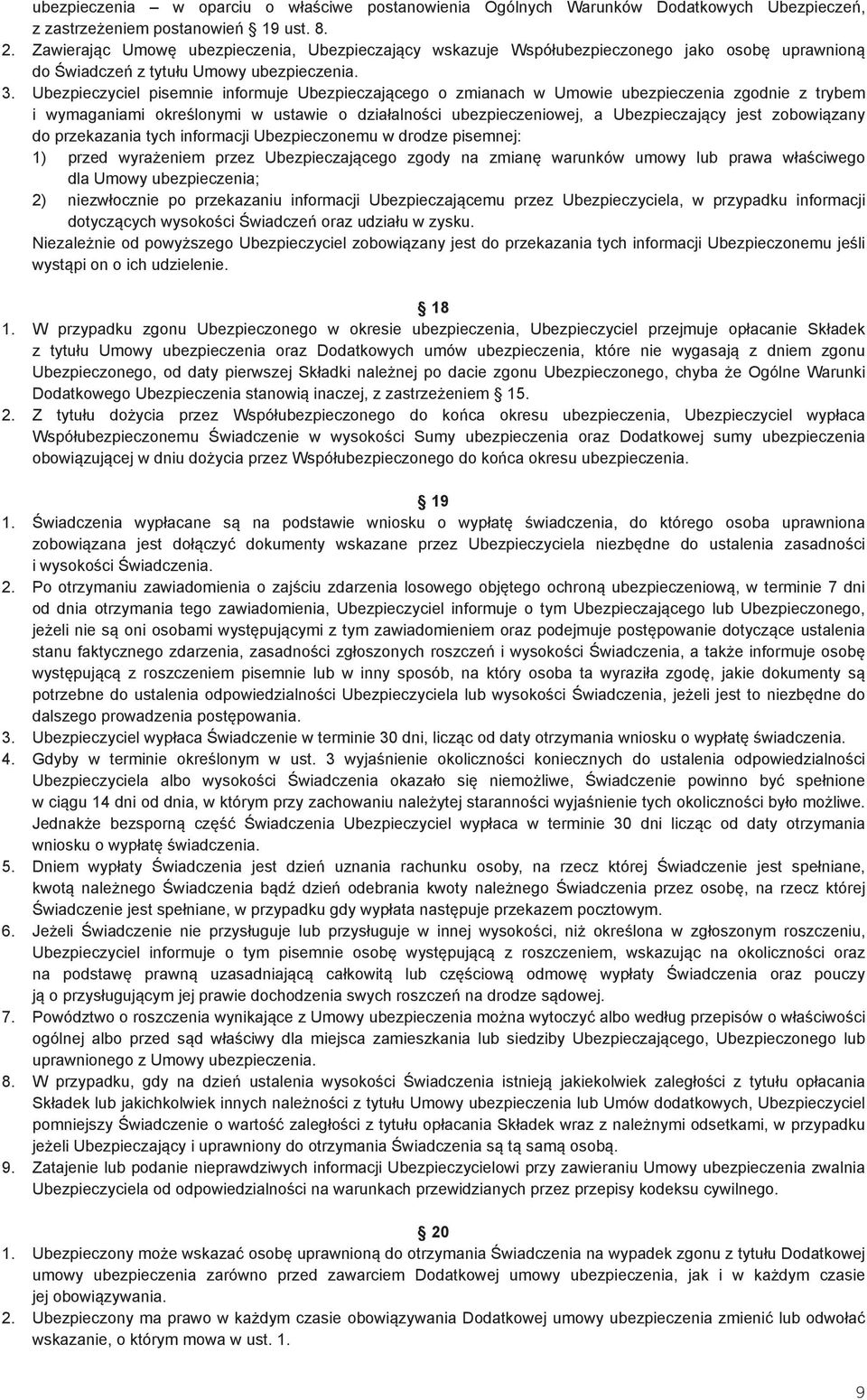 Ubezpieczyciel pisemnie informuje Ubezpieczającego o zmianach w Umowie ubezpieczenia zgodnie z trybem i wymaganiami określonymi w ustawie o działalności ubezpieczeniowej, a Ubezpieczający jest