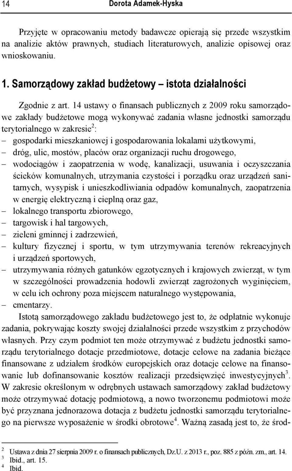 14 ustawy o finansach publicznych z 2009 roku samorządowe zakłady budżetowe mogą wykonywać zadania własne jednostki samorządu terytorialnego w zakresie 2 : gospodarki mieszkaniowej i gospodarowania