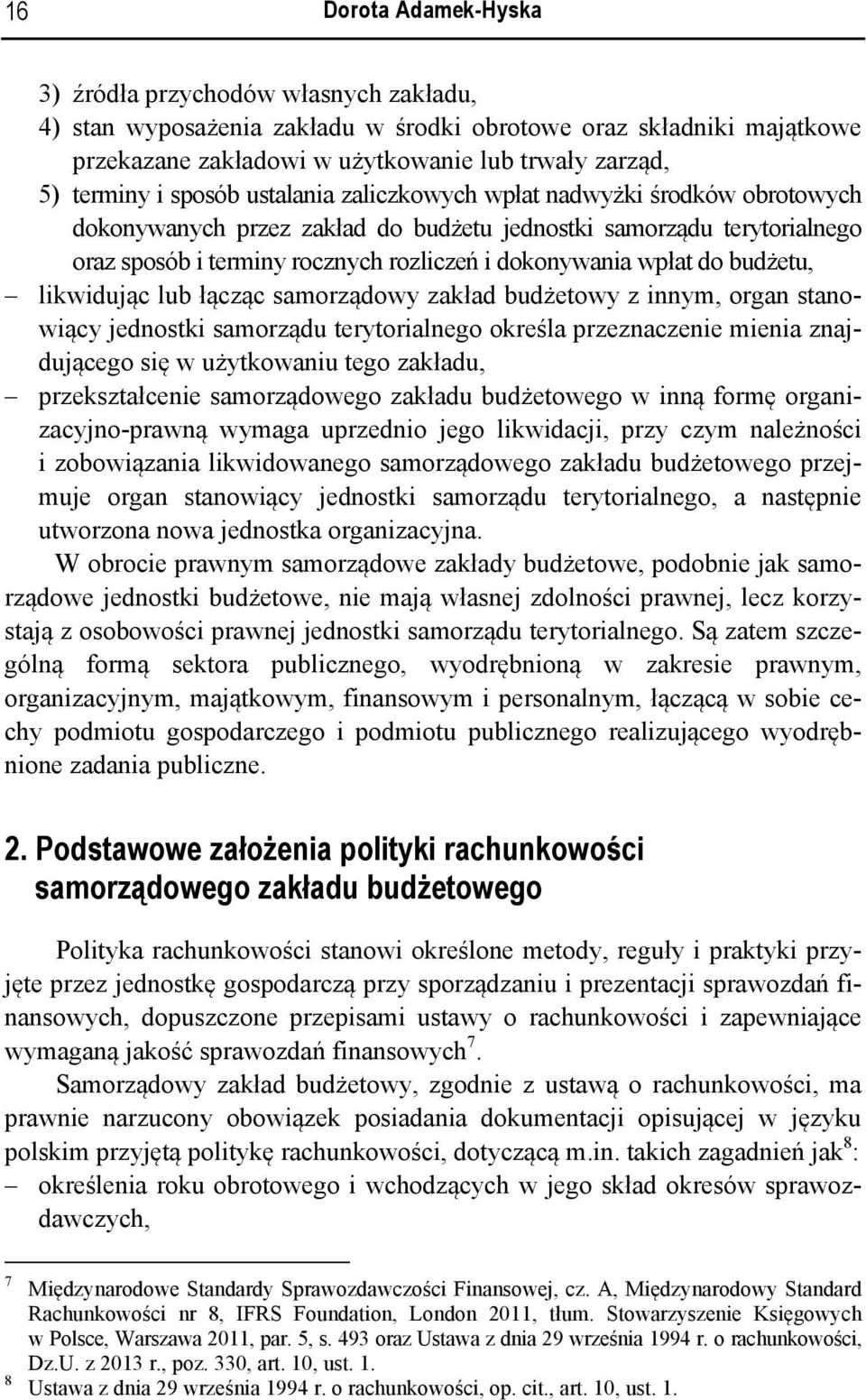 budżetu, likwidując lub łącząc samorządowy zakład budżetowy z innym, organ stanowiący jednostki samorządu terytorialnego określa przeznaczenie mienia znajdującego się w użytkowaniu tego zakładu,