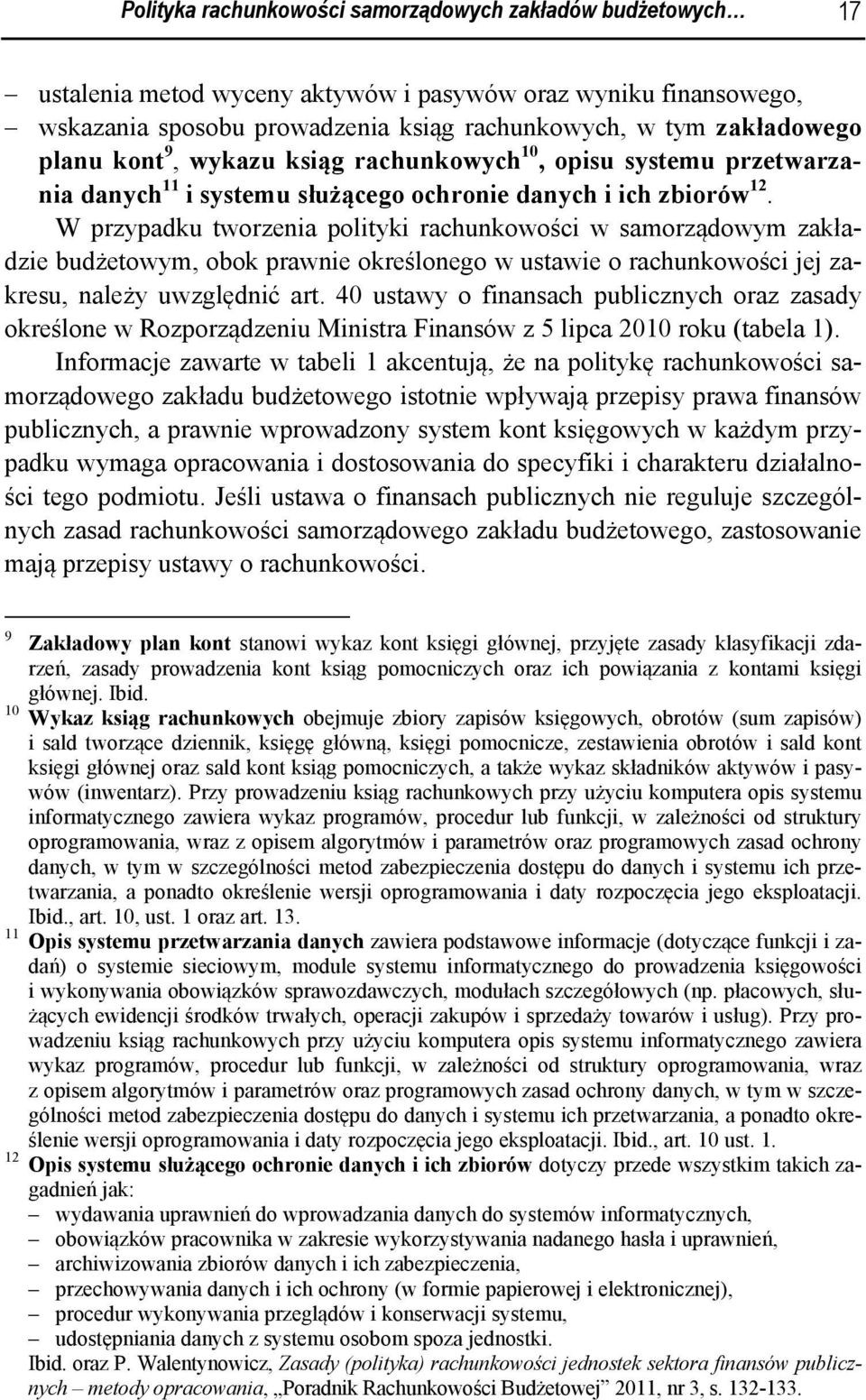 W przypadku tworzenia polityki rachunkowości w samorządowym zakładzie budżetowym, obok prawnie określonego w ustawie o rachunkowości jej zakresu, należy uwzględnić art.