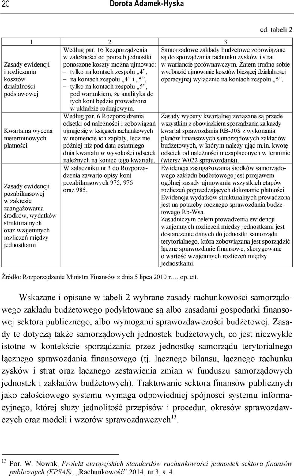 tych kont będzie prowadzona w układzie rodzajowym. Zasady ewidencji pozabilansowej w zakresie zaangażowania środków, wydatków strukturalnych oraz wzajemnych rozliczeń między jednostkami Według par.