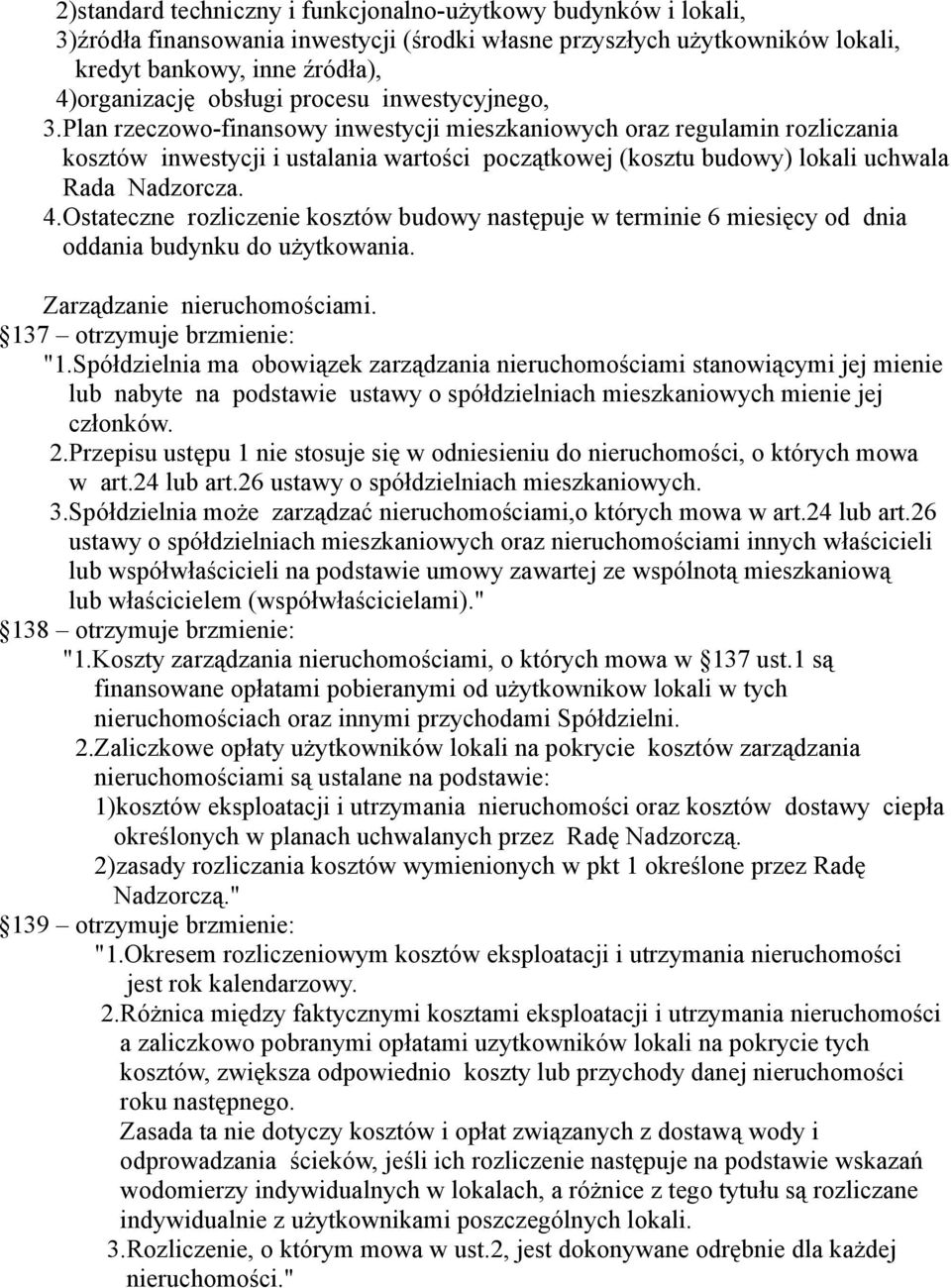 Plan rzeczowo-finansowy inwestycji mieszkaniowych oraz regulamin rozliczania kosztów inwestycji i ustalania wartości początkowej (kosztu budowy) lokali uchwala Rada Nadzorcza. 4.