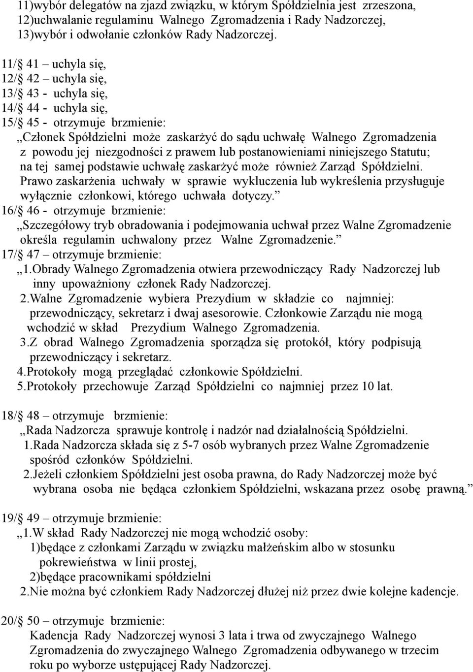 niezgodności z prawem lub postanowieniami niniejszego Statutu; na tej samej podstawie uchwałę zaskarżyć może również Zarząd Spółdzielni.