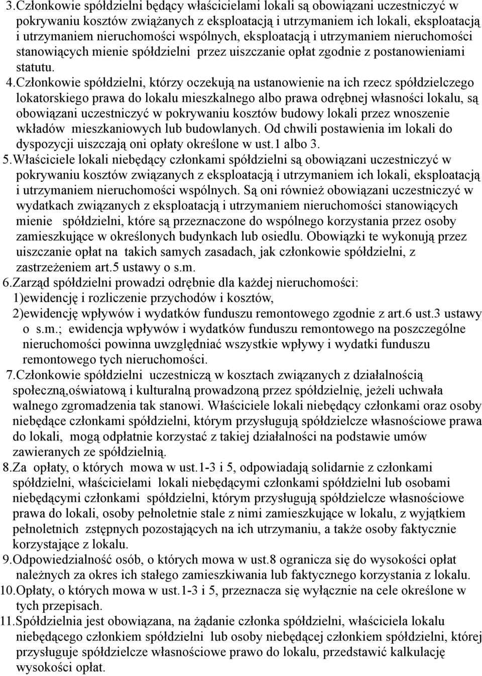 Członkowie spółdzielni, którzy oczekują na ustanowienie na ich rzecz spółdzielczego lokatorskiego prawa do lokalu mieszkalnego albo prawa odrębnej własności lokalu, są obowiązani uczestniczyć w