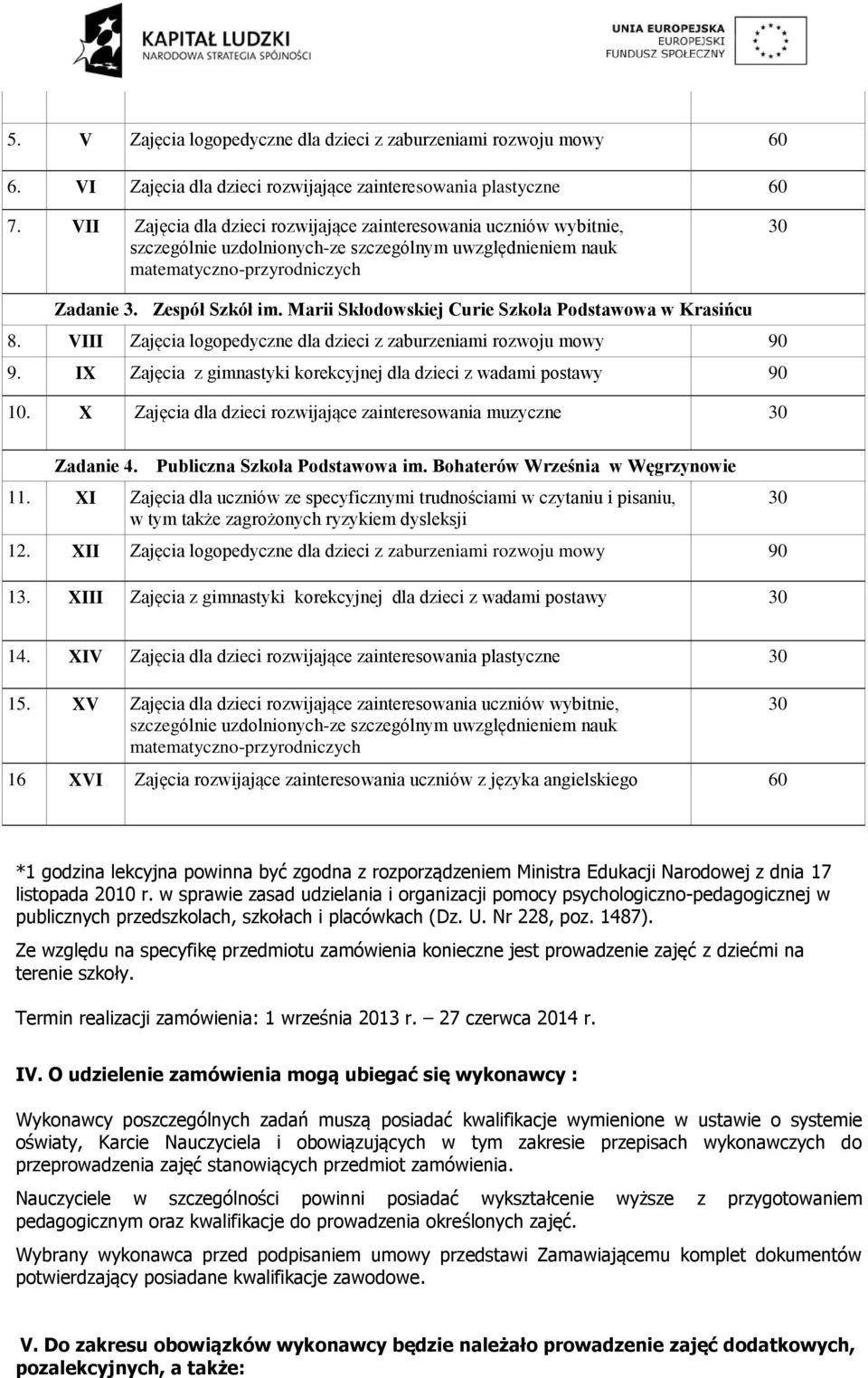 Marii Skłodowskiej Curie Szkoła Podstawowa w Krasińcu 8. VIII Zajęcia logopedyczne dla dzieci z zaburzeniami rozwoju mowy 90 9. IX Zajęcia z gimnastyki korekcyjnej dla dzieci z wadami postawy 90 10.