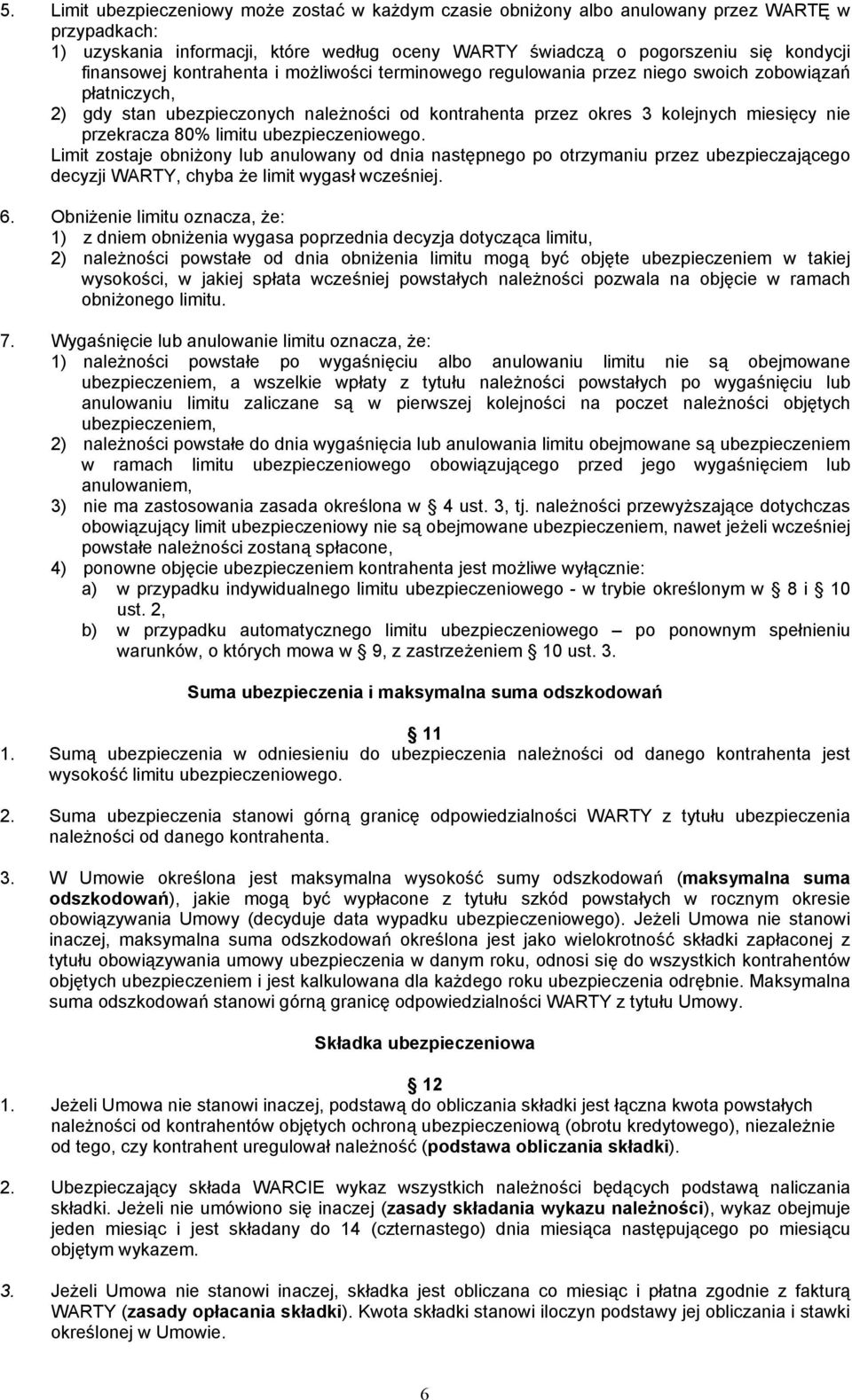 przekracza 80% limitu ubezpieczeniowego. Limit zostaje obniżony lub anulowany od dnia następnego po otrzymaniu przez ubezpieczającego decyzji WARTY, chyba że limit wygasł wcześniej. 6.