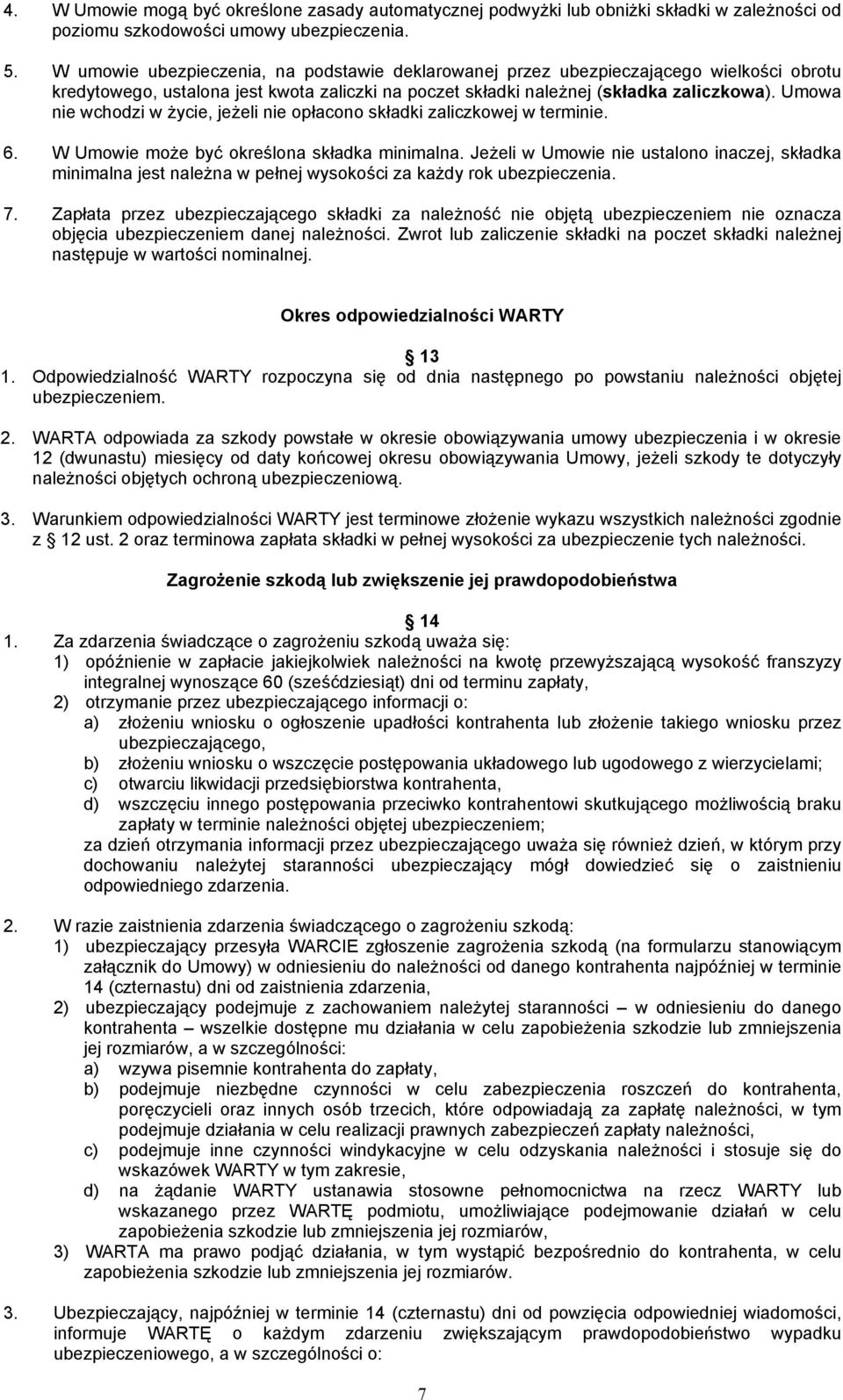 Umowa nie wchodzi w życie, jeżeli nie opłacono składki zaliczkowej w terminie. 6. W Umowie może być określona składka minimalna.