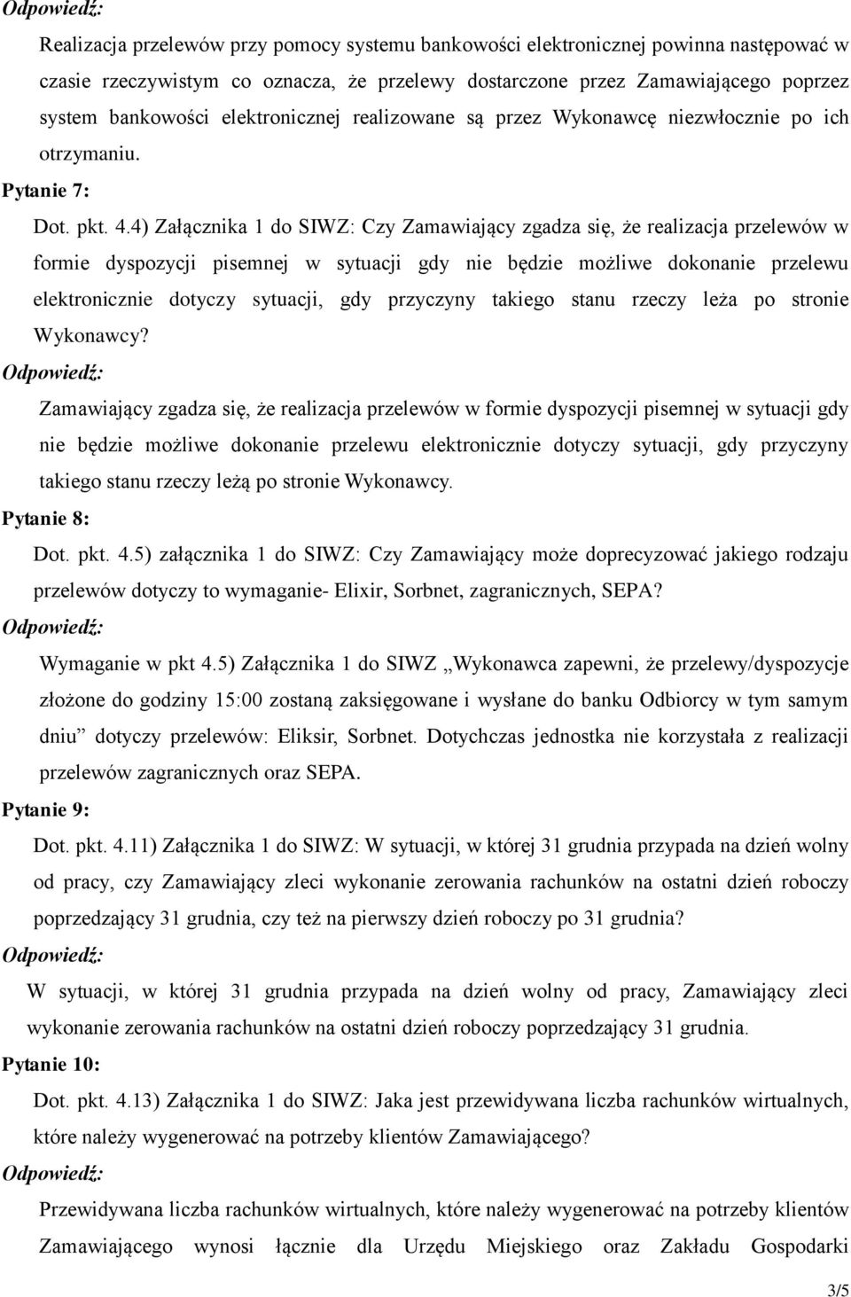 4) Załącznika 1 do SIWZ: Czy Zamawiający zgadza się, że realizacja przelewów w formie dyspozycji pisemnej w sytuacji gdy nie będzie możliwe dokonanie przelewu elektronicznie dotyczy sytuacji, gdy