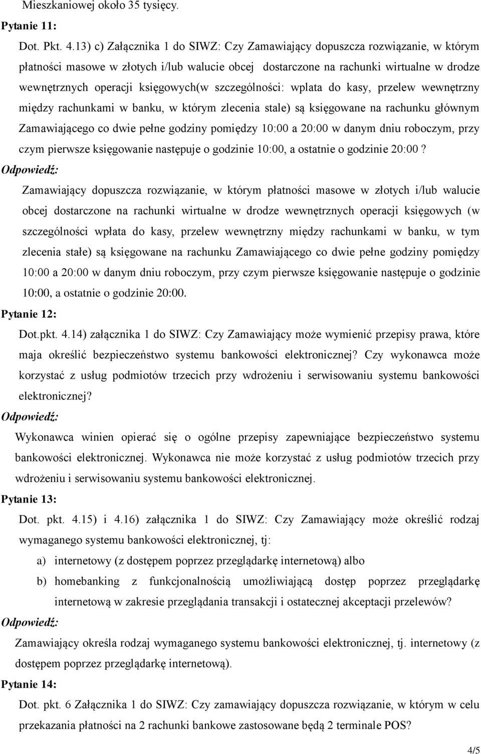 księgowych(w szczególności: wplata do kasy, przelew wewnętrzny między rachunkami w banku, w którym zlecenia stale) są księgowane na rachunku głównym Zamawiającego co dwie pełne godziny pomiędzy 10:00