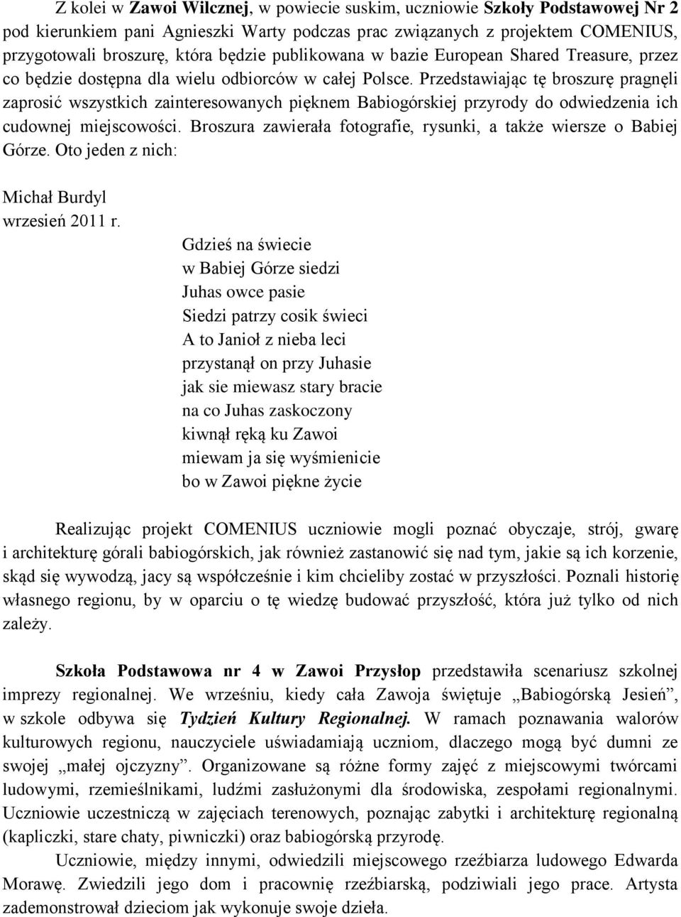 Przedstawiając tę broszurę pragnęli zaprosić wszystkich zainteresowanych pięknem Babiogórskiej przyrody do odwiedzenia ich cudownej miejscowości.