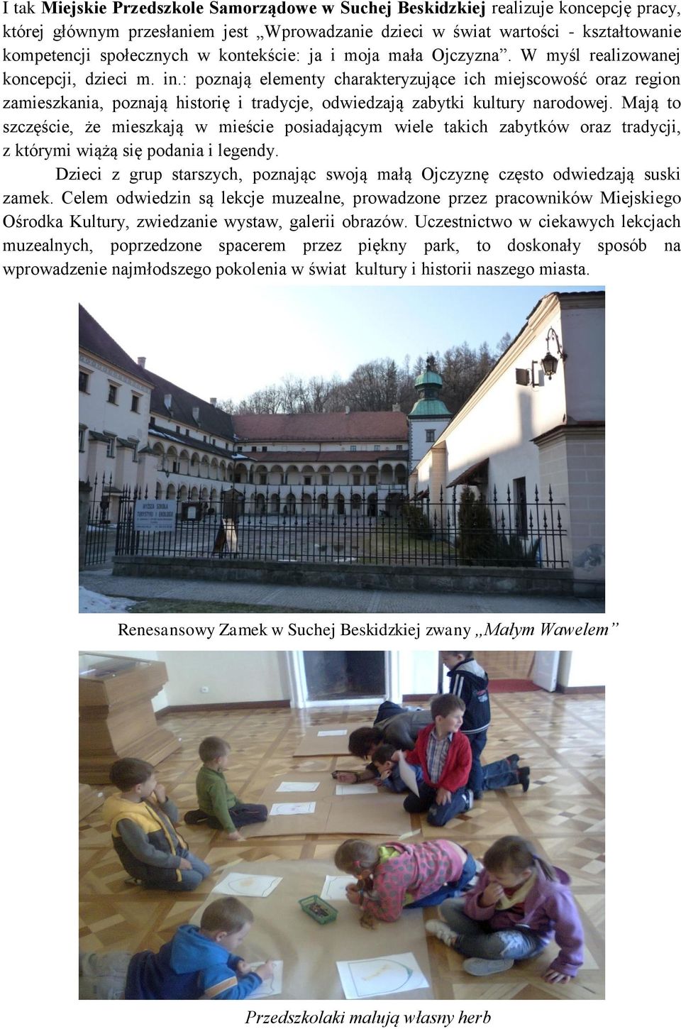 : poznają elementy charakteryzujące ich miejscowość oraz region zamieszkania, poznają historię i tradycje, odwiedzają zabytki kultury narodowej.