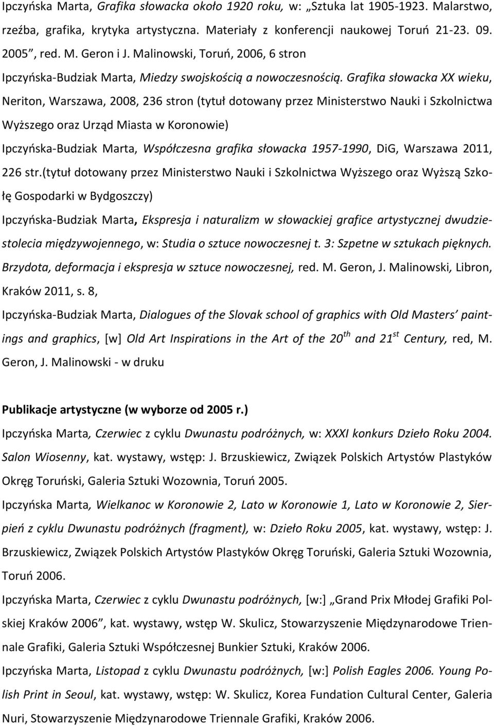 Grafika słowacka XX wieku, Neriton, Warszawa, 2008, 236 stron (tytuł dotowany przez Ministerstwo Nauki i Szkolnictwa Wyższego oraz Urząd Miasta w Koronowie) Ipczyńska-Budziak Marta, Współczesna