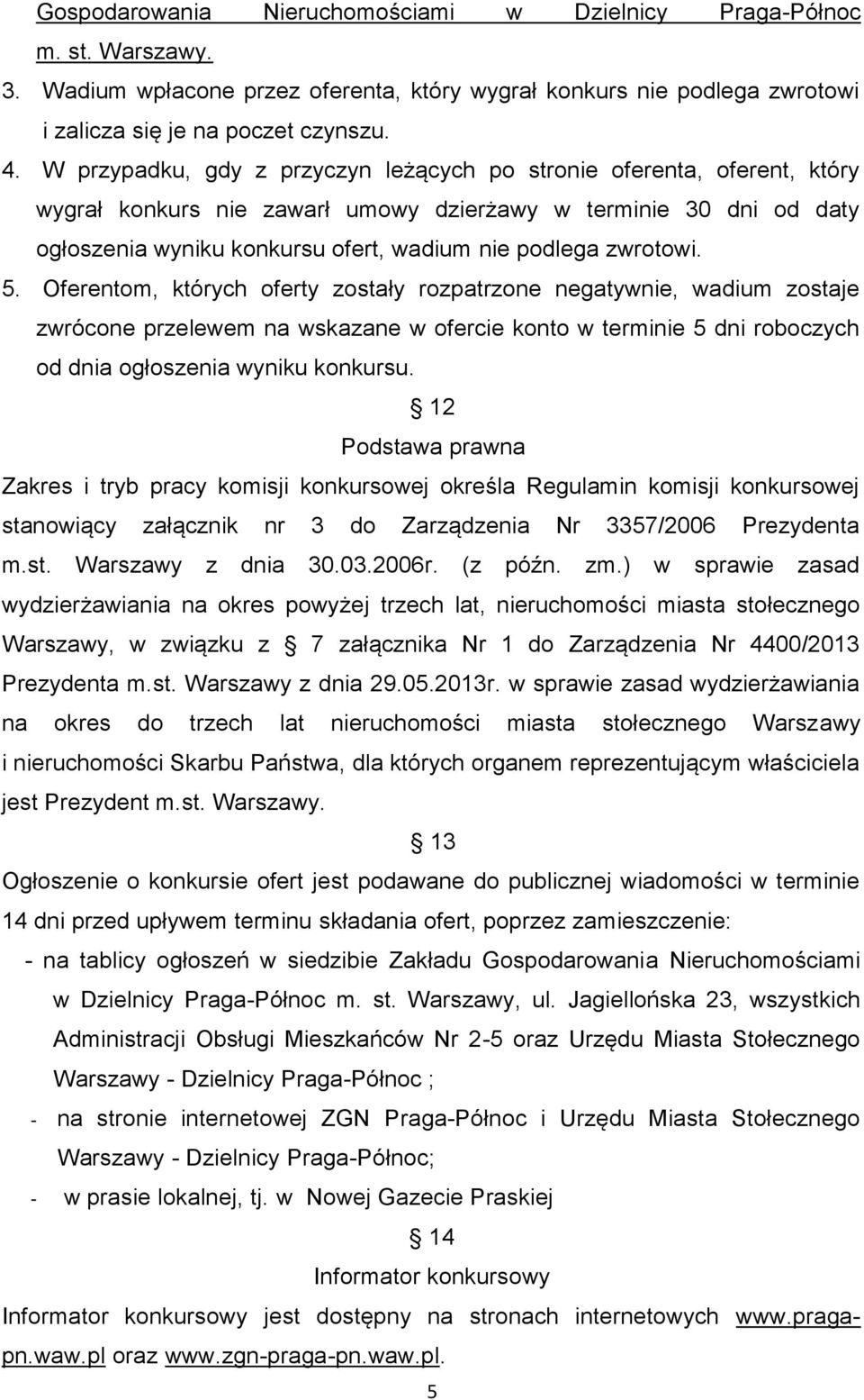 zwrotowi. 5. Oferentom, których oferty zostały rozpatrzone negatywnie, wadium zostaje zwrócone przelewem na wskazane w ofercie konto w terminie 5 dni roboczych od dnia ogłoszenia wyniku konkursu.